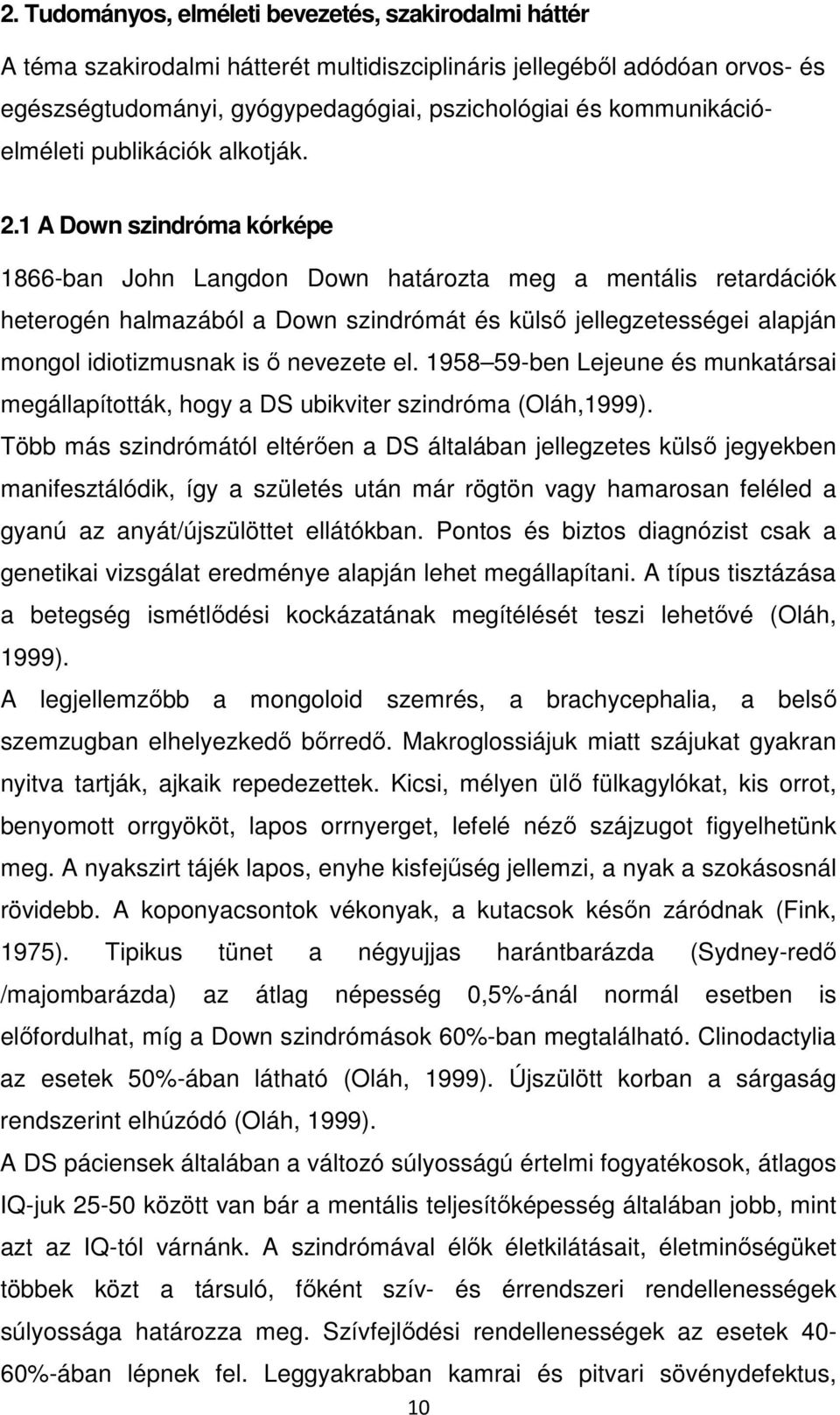 1 A Down szindróma kórképe 1866-ban John Langdon Down határozta meg a mentális retardációk heterogén halmazából a Down szindrómát és külső jellegzetességei alapján mongol idiotizmusnak is ő nevezete