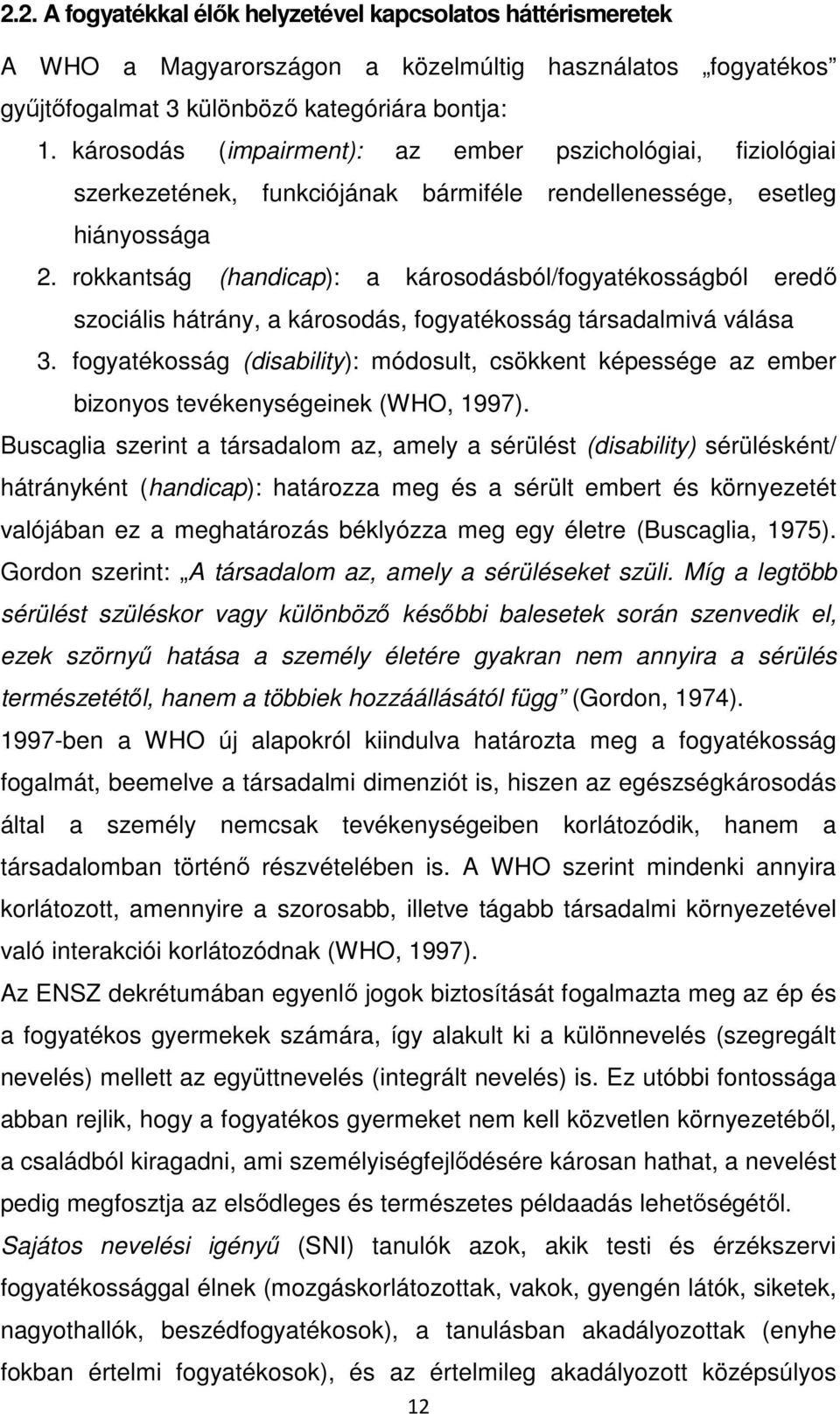 rokkantság (handicap): a károsodásból/fogyatékosságból eredő szociális hátrány, a károsodás, fogyatékosság társadalmivá válása 3.