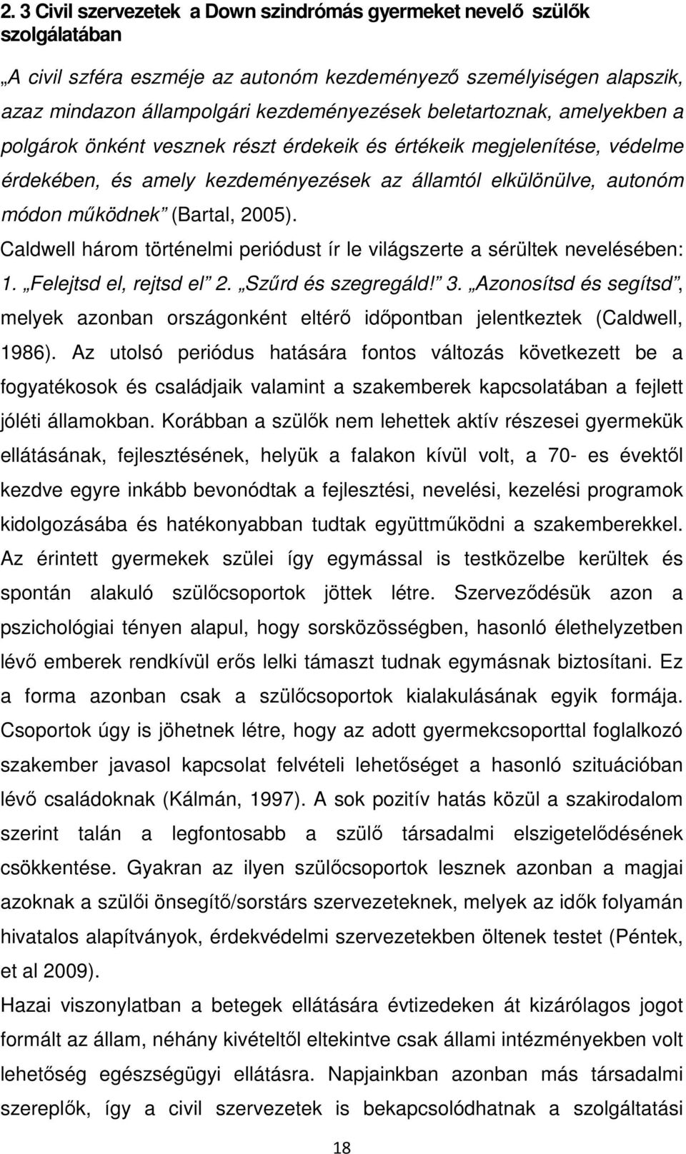 2005). Caldwell három történelmi periódust ír le világszerte a sérültek nevelésében: 1. Felejtsd el, rejtsd el 2. Szűrd és szegregáld! 3.