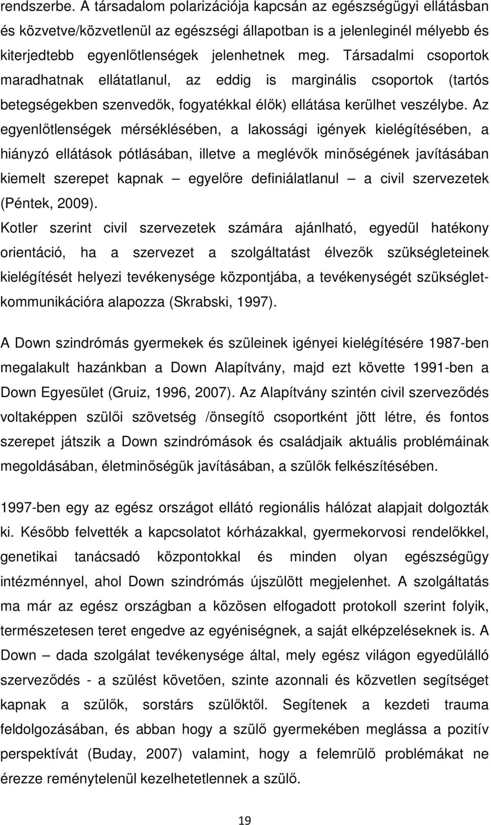 Az egyenlőtlenségek mérséklésében, a lakossági igények kielégítésében, a hiányzó ellátások pótlásában, illetve a meglévők minőségének javításában kiemelt szerepet kapnak egyelőre definiálatlanul a