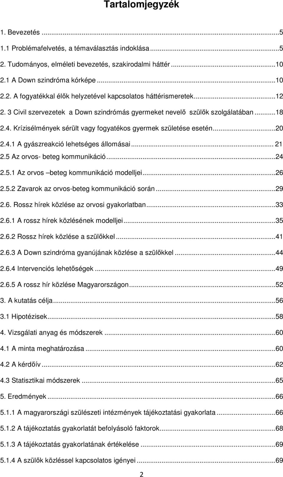 .. 21 2.5 Az orvos- beteg kommunikáció...24 2.5.1 Az orvos beteg kommunikáció modelljei...26 2.5.2 Zavarok az orvos-beteg kommunikáció során...29 2.6. Rossz hírek közlése az orvosi gyakorlatban...33 2.