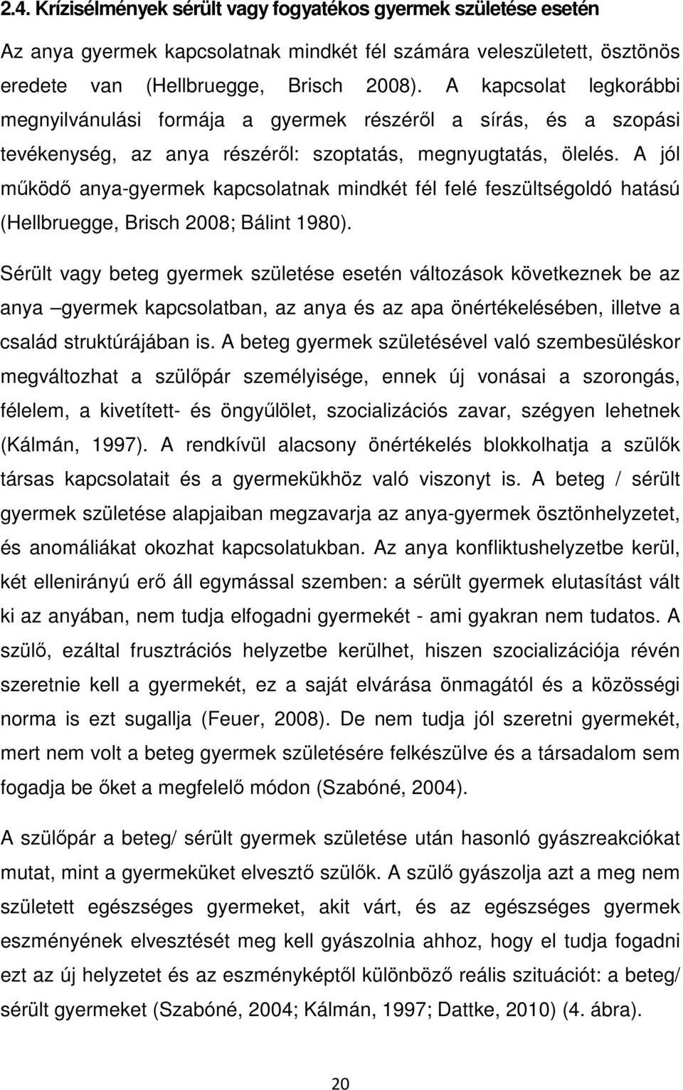 A jól működő anya-gyermek kapcsolatnak mindkét fél felé feszültségoldó hatású (Hellbruegge, Brisch 2008; Bálint 1980).