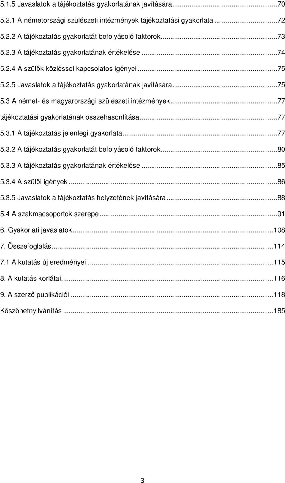 ..77 tájékoztatási gyakorlatának összehasonlítása...77 5.3.1 A tájékoztatás jelenlegi gyakorlata...77 5.3.2 A tájékoztatás gyakorlatát befolyásoló faktorok...80 5.3.3 A tájékoztatás gyakorlatának értékelése.