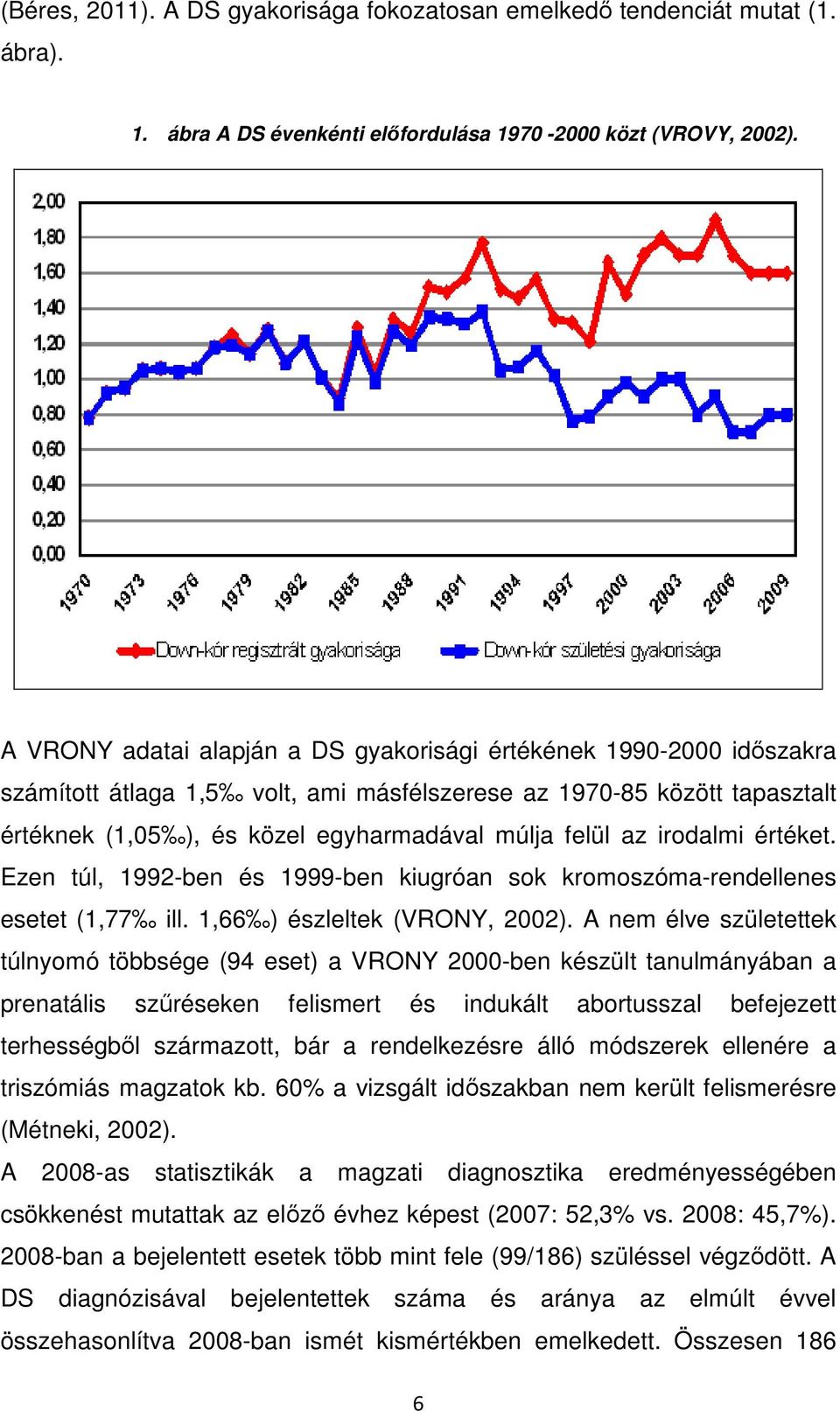 irodalmi értéket. Ezen túl, 1992-ben és 1999-ben kiugróan sok kromoszóma-rendellenes esetet (1,77 ill. 1,66 ) észleltek (VRONY, 2002).