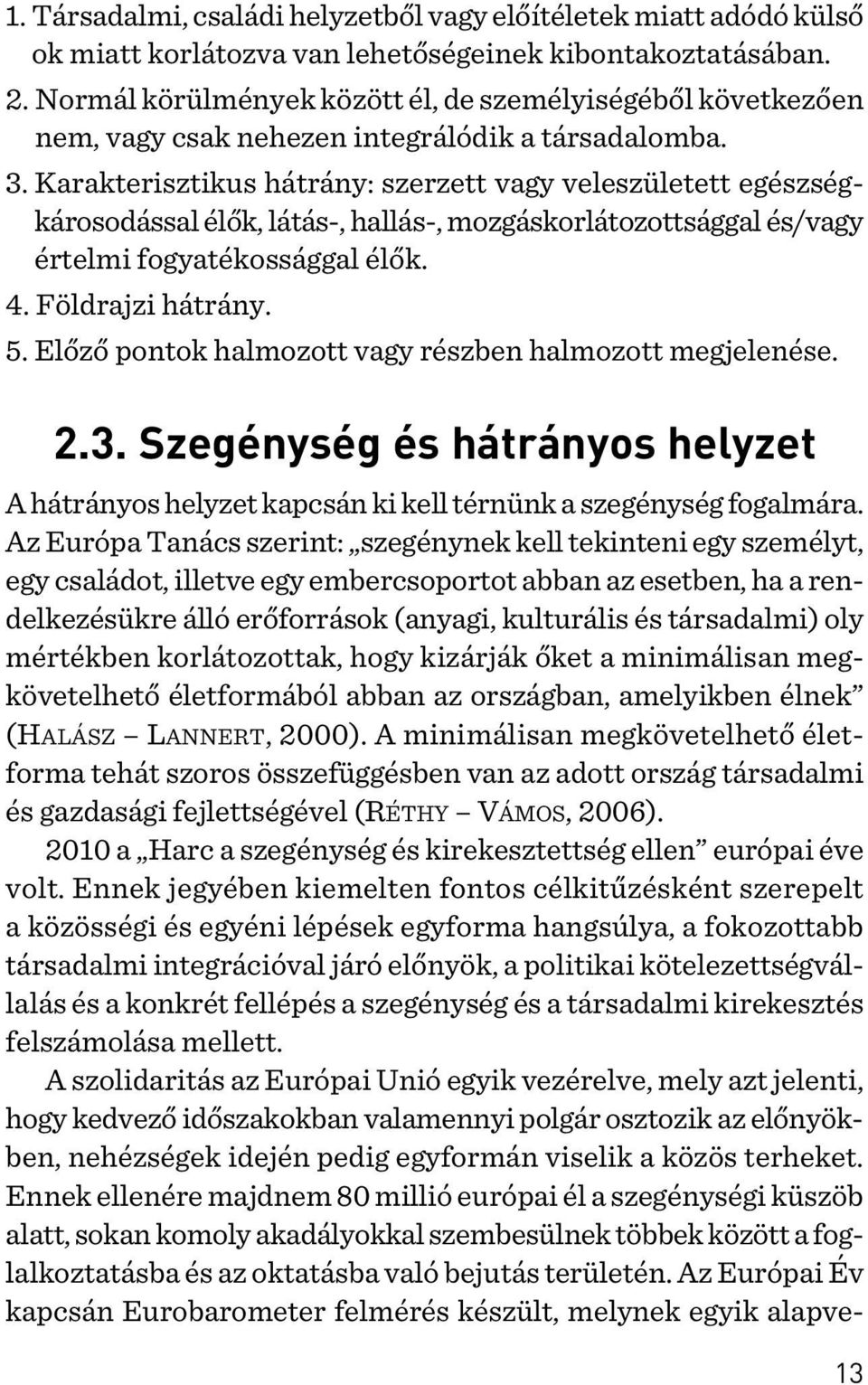 Karakterisztikus hátrány: szerzett vagy veleszületett egészségkárosodással élõk, látás-, hallás-, mozgáskorlátozottsággal és/vagy értelmi fogyatékossággal élõk. 4. Földrajzi hátrány. 5.