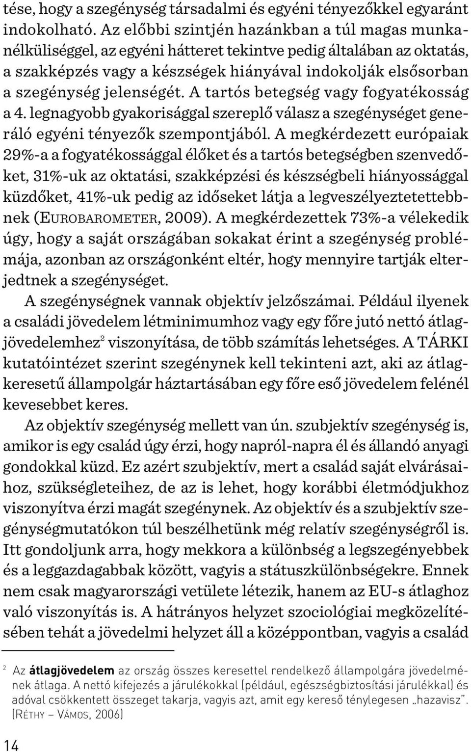 jelenségét. A tartós betegség vagy fogyatékosság a 4. legnagyobb gyakorisággal szereplõ válasz a szegénységet generáló egyéni tényezõk szempontjából.