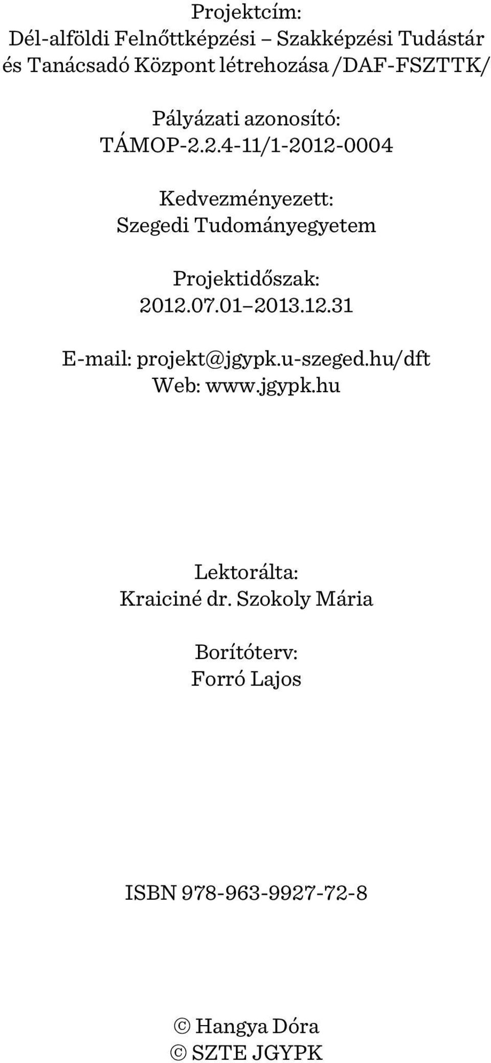 2.4-11/1-2012-0004 Kedvezményezett: Szegedi Tudományegyetem Projektidõszak: 2012.07.01 2013.12.31 E-mail: projekt@jgypk.