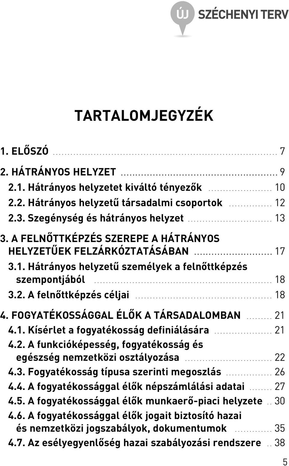 A FELNÕTTKÉPZÉS SZEREPE A HÁTRÁNYOS HELYZETÛEK FELZÁRKÓZTATÁSÁBAN........................... 17 3.1. Hátrányos helyzetû személyek a felnõttképzés szempontjából............................................................. 18 3.