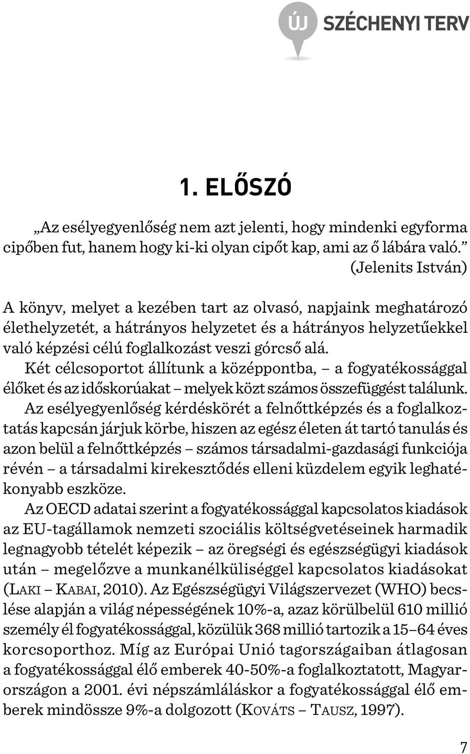 Két célcsoportot állítunk a középpontba, a fogyatékossággal élõket és az idõskorúakat melyek közt számos összefüggést találunk.