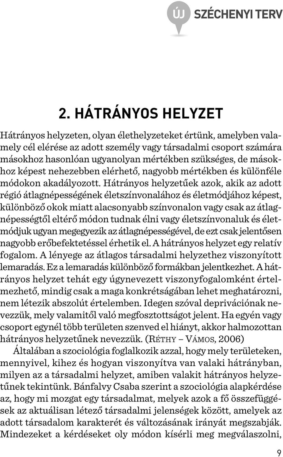 Hátrányos helyzetûek azok, akik az adott régió átlagnépességének életszínvonalához és életmódjához képest, különbözõ okok miatt alacsonyabb színvonalon vagy csak az átlagnépességtõl eltérõ módon