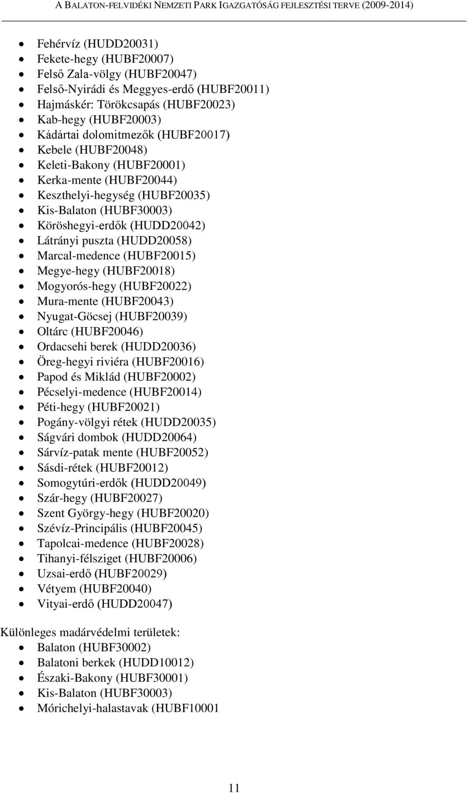 Marcal-medence (HUBF20015) Megye-hegy (HUBF20018) Mogyorós-hegy (HUBF20022) Mura-mente (HUBF20043) Nyugat-Göcsej (HUBF20039) Oltárc (HUBF20046) Ordacsehi berek (HUDD20036) Öreg-hegyi riviéra