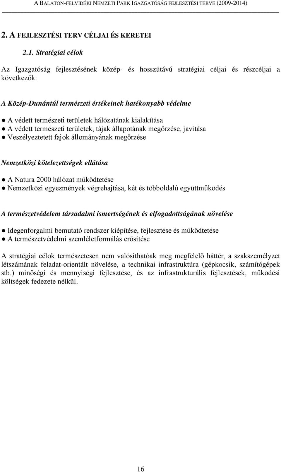 területek hálózatának kialakítása A védett természeti területek, tájak állapotának megőrzése, javítása Veszélyeztetett fajok állományának megőrzése Nemzetközi kötelezettségek ellátása A Natura 2000