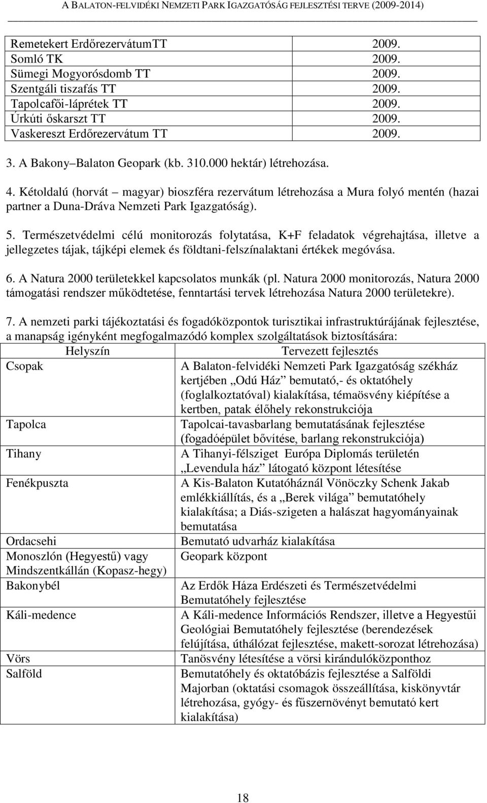 Természetvédelmi célú monitorozás folytatása, K+F feladatok végrehajtása, illetve a jellegzetes tájak, tájképi elemek és földtani-felszínalaktani értékek megóvása. 6.