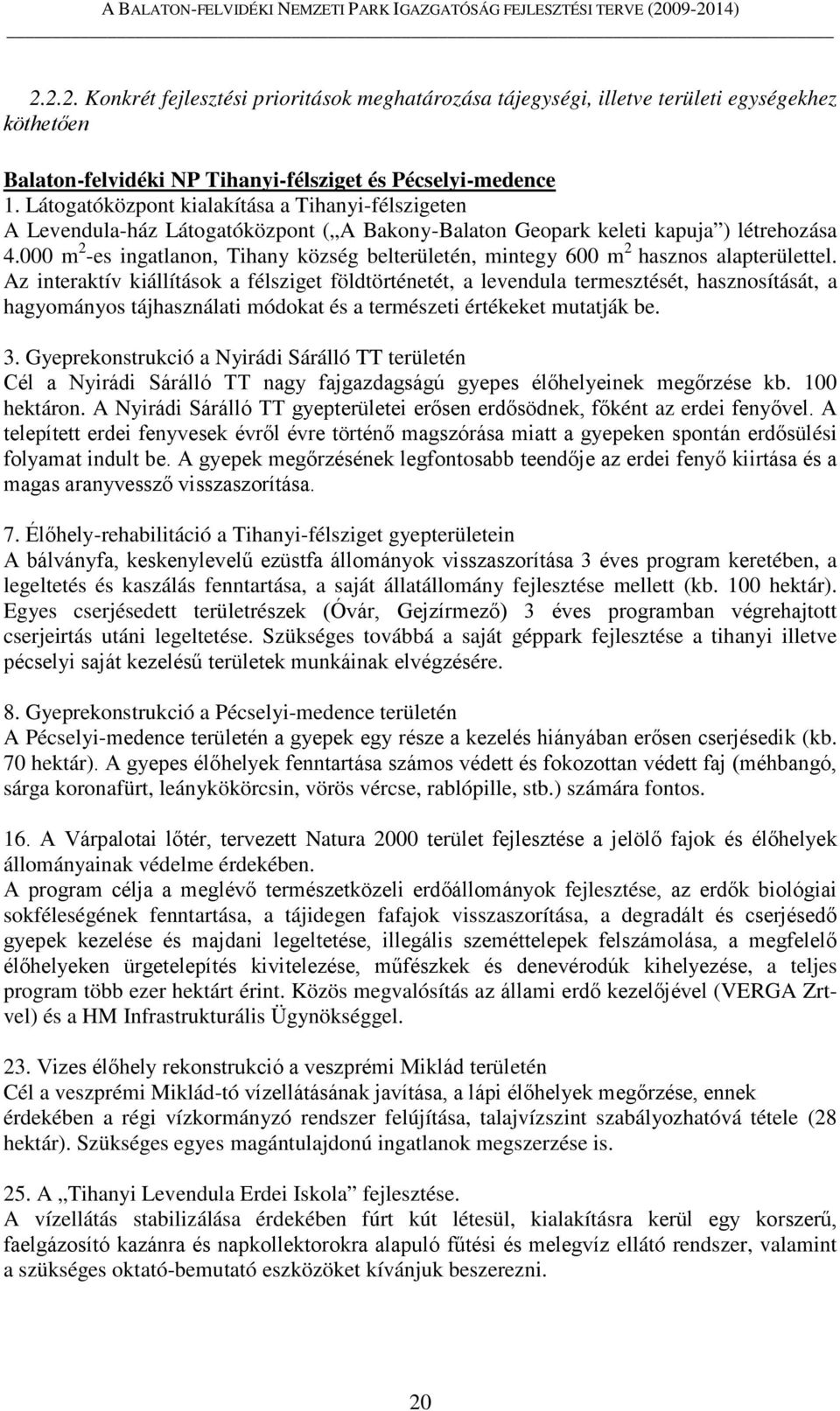 000 m 2 -es ingatlanon, Tihany község belterületén, mintegy 600 m 2 hasznos alapterülettel.