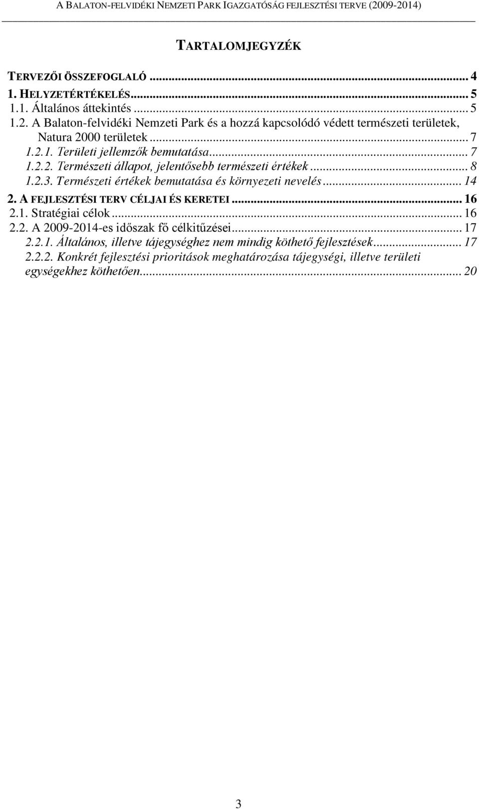 .. 8 1.2.3. Természeti értékek bemutatása és környezeti nevelés... 14 2. A FEJLESZTÉSI TERV CÉLJAI ÉS KERETEI... 16 2.1. Stratégiai célok... 16 2.2. A 2009-2014-es időszak fő célkitűzései.