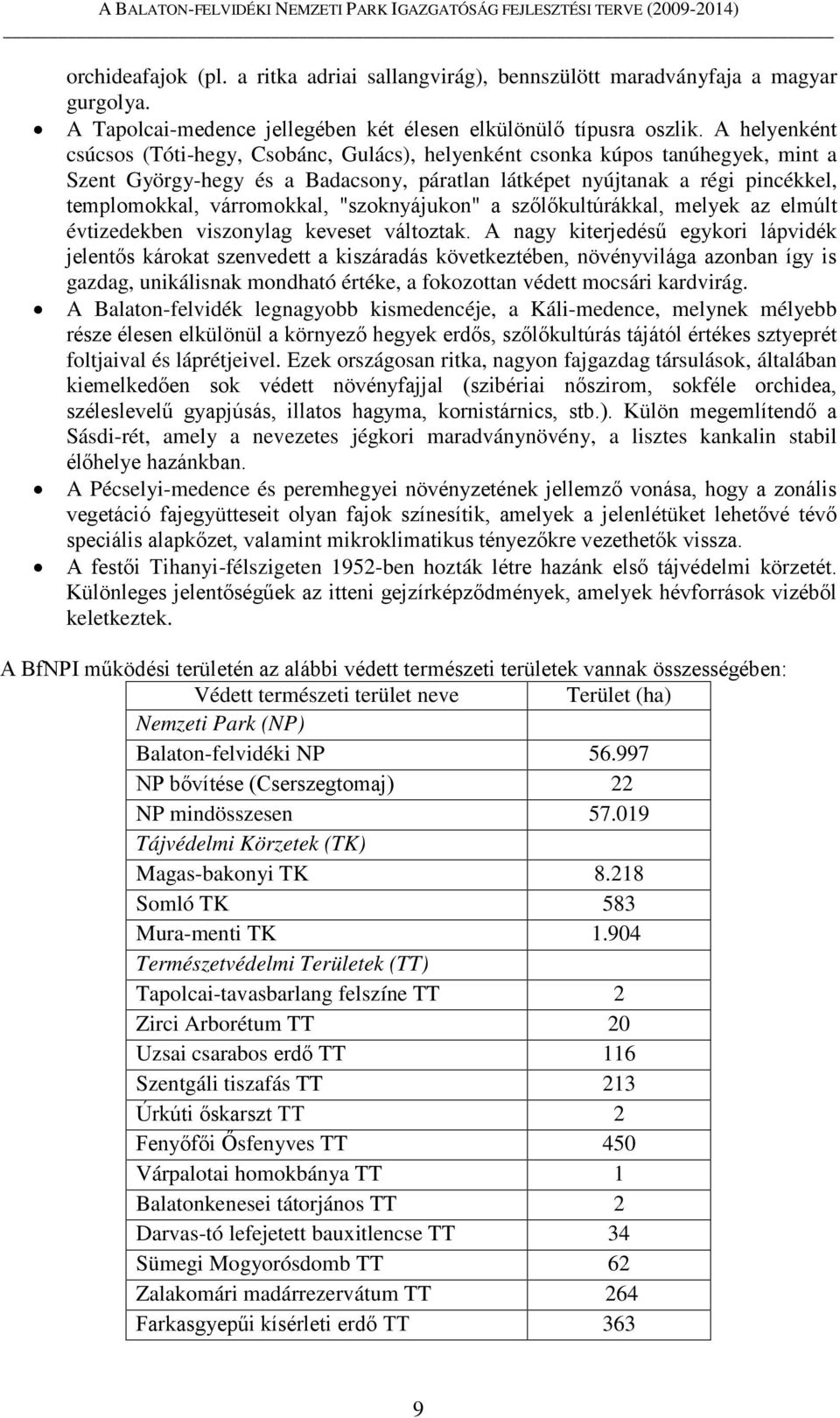 várromokkal, "szoknyájukon" a szőlőkultúrákkal, melyek az elmúlt évtizedekben viszonylag keveset változtak.