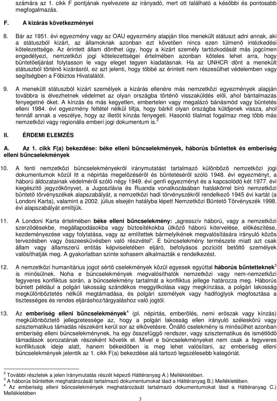 Az érintett állam dönthet úgy, hogy a kizárt személy tartózkodását más jogcímen engedélyezi, nemzetközi jogi kötelezettségei értelmében azonban köteles lehet arra, hogy büntetőeljárást folytasson le