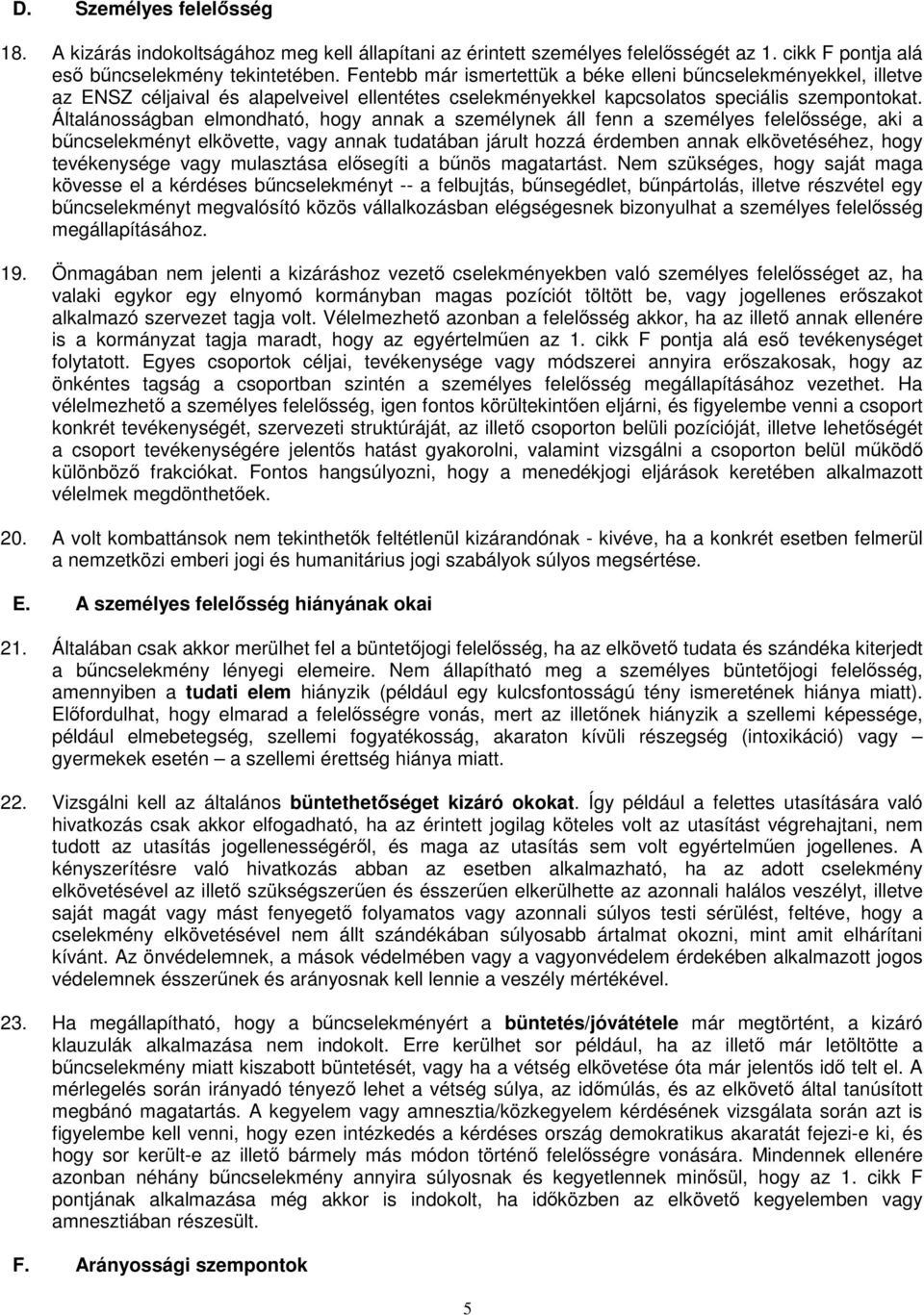 Általánosságban elmondható, hogy annak a személynek áll fenn a személyes felelőssége, aki a bűncselekményt elkövette, vagy annak tudatában járult hozzá érdemben annak elkövetéséhez, hogy tevékenysége