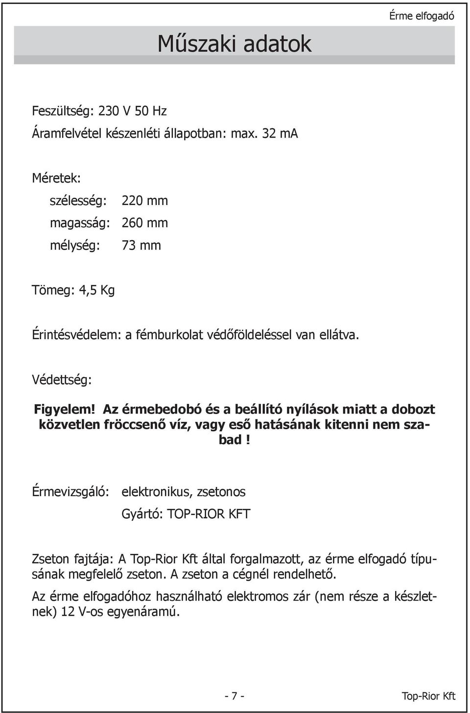 Az érmebedobó és a beállító nyílások miatt a dobozt közvetlen fröccsenő víz, vagy eső hatásának kitenni nem szabad!