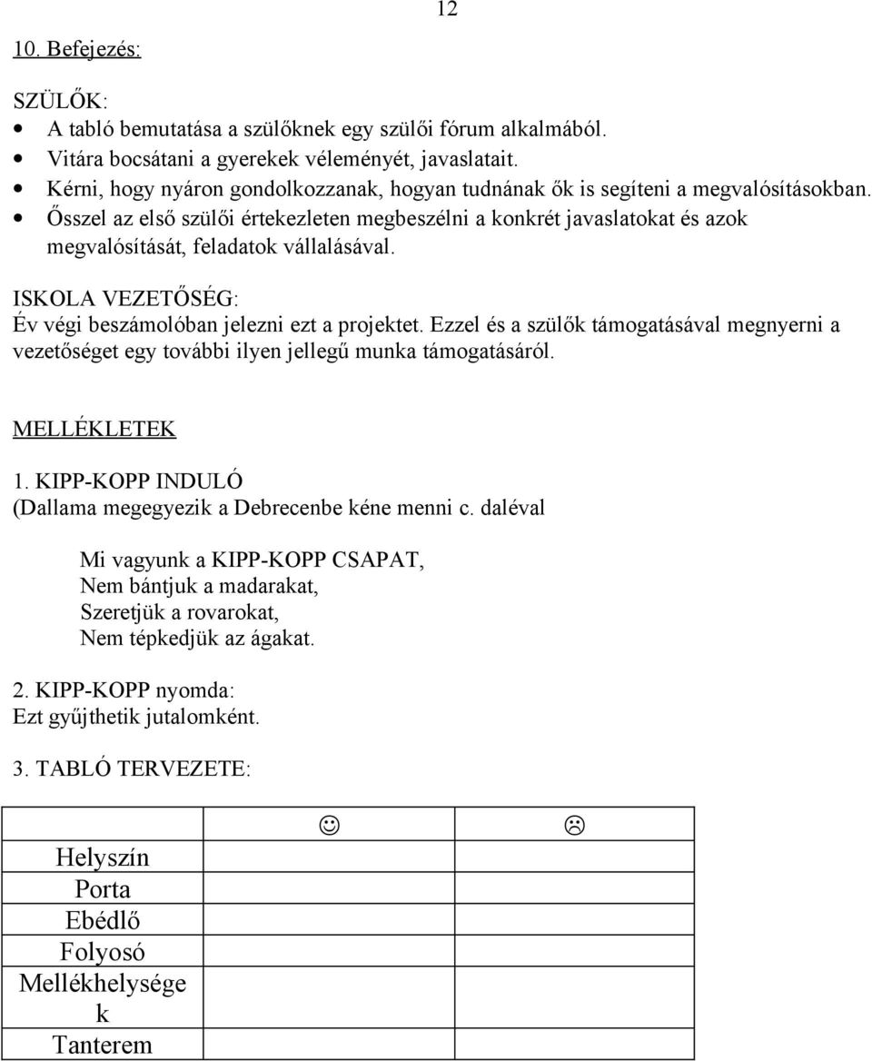 Ősszel az első szülői értekezleten megbeszélni a konkrét javaslatokat és azok megvalósítását, feladatok vállalásával. ISKOLA VEZETŐSÉG: Év végi beszámolóban jelezni ezt a projektet.