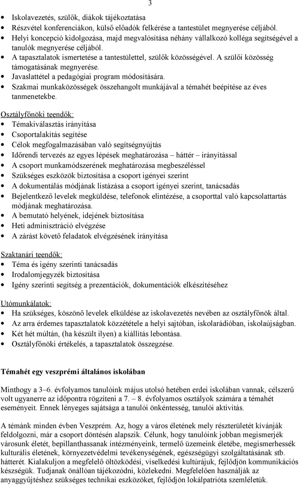 A szülői közösség támogatásának megnyerése. Javaslattétel a pedagógiai program módosítására. Szakmai munkaközösségek összehangolt munkájával a témahét beépítése az éves tanmenetekbe.