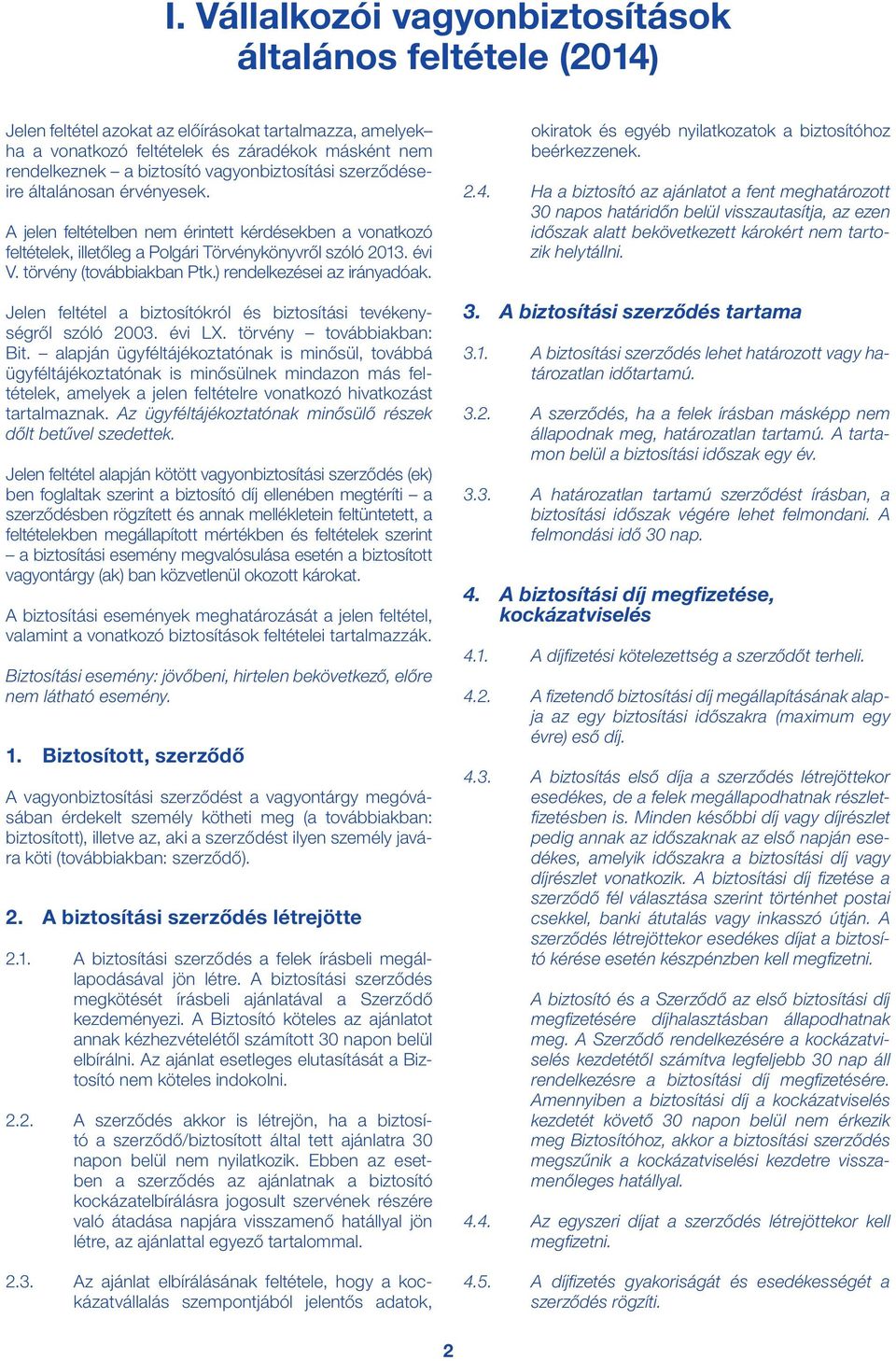 törvény (továbbiakban Ptk.) rendelkezései az irányadóak. Jelen feltétel a biztosítókról és biztosítási tevékenységről szóló 2003. évi LX. törvény továbbiakban: Bit.