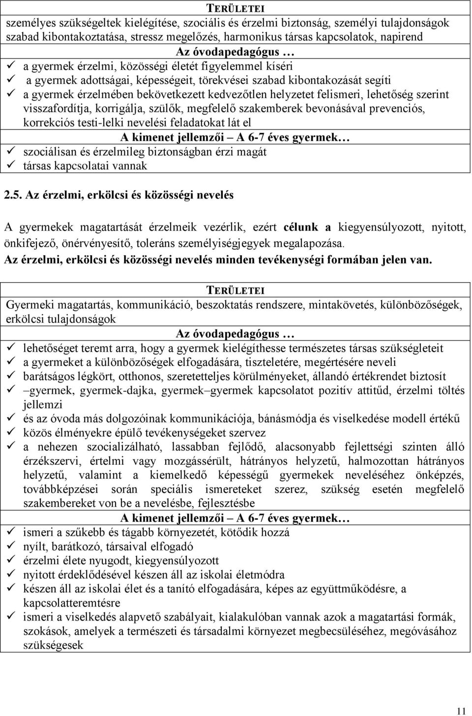 helyzetet felismeri, lehetőség szerint visszafordítja, korrigálja, szülők, megfelelő szakemberek bevonásával prevenciós, korrekciós testi-lelki nevelési feladatokat lát el A kimenet jellemzői A 6-7