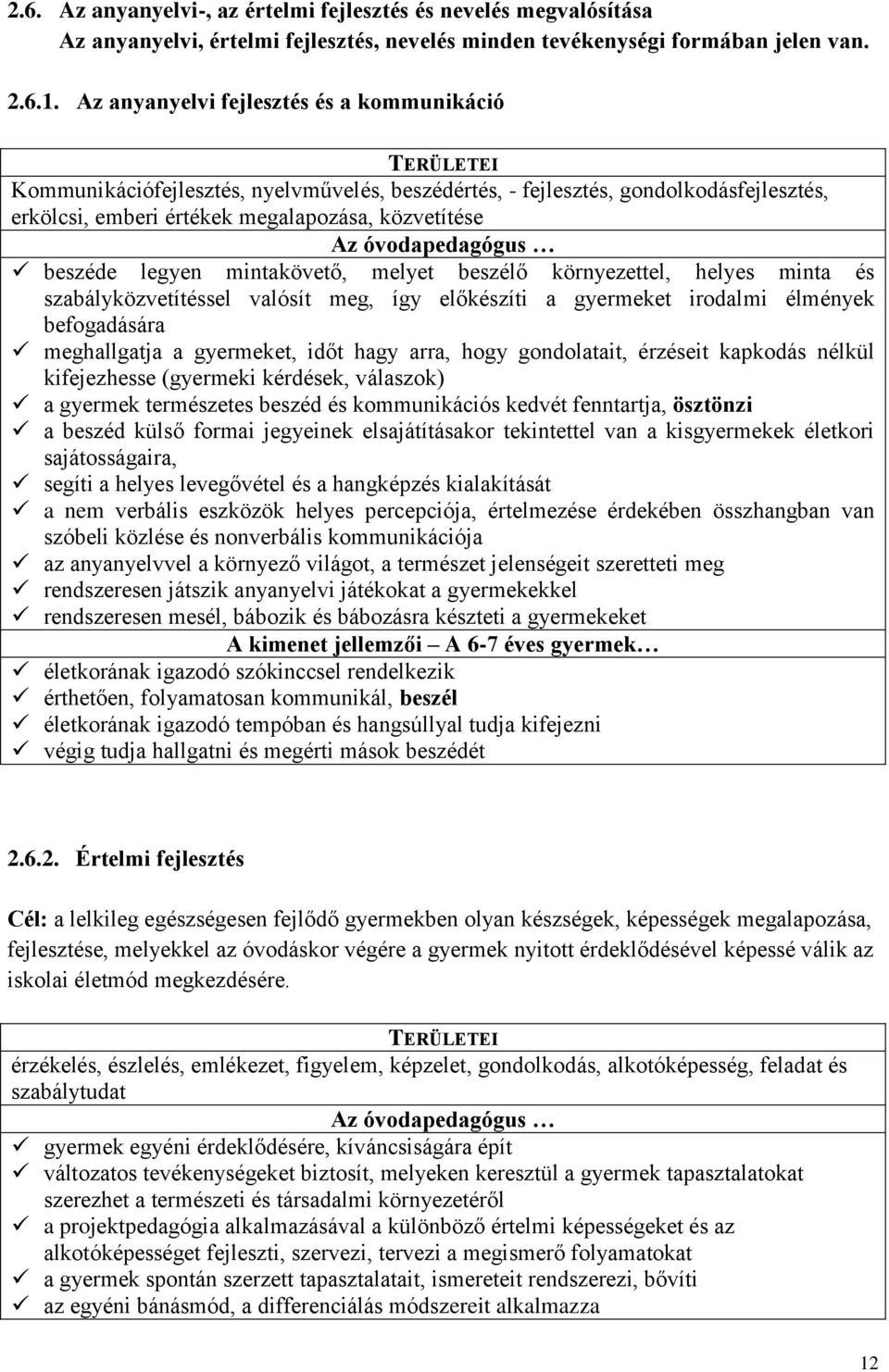 óvodapedagógus beszéde legyen mintakövető, melyet beszélő környezettel, helyes minta és szabályközvetítéssel valósít meg, így előkészíti a gyermeket irodalmi élmények befogadására meghallgatja a