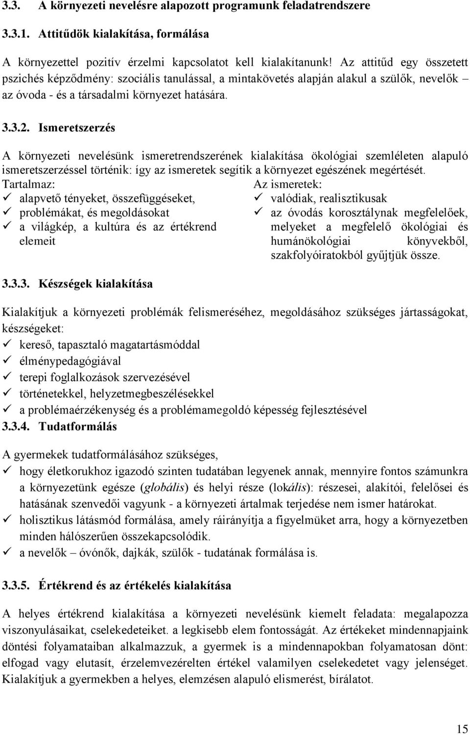 Ismeretszerzés A környezeti nevelésünk ismeretrendszerének kialakítása ökológiai szemléleten alapuló ismeretszerzéssel történik: így az ismeretek segítik a környezet egészének megértését.