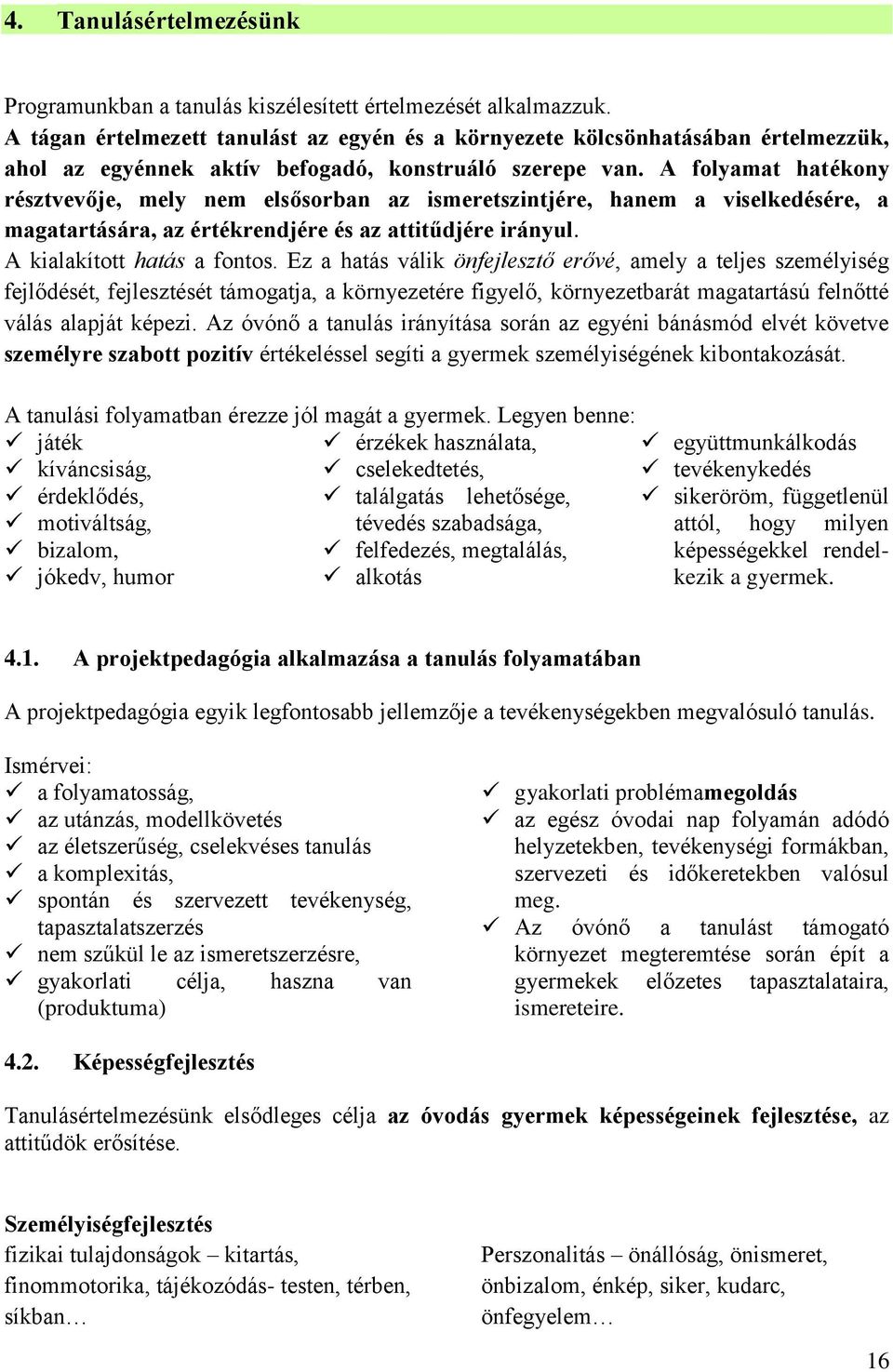 A folyamat hatékony résztvevője, mely nem elsősorban az ismeretszintjére, hanem a viselkedésére, a magatartására, az értékrendjére és az attitűdjére irányul. A kialakított hatás a fontos.