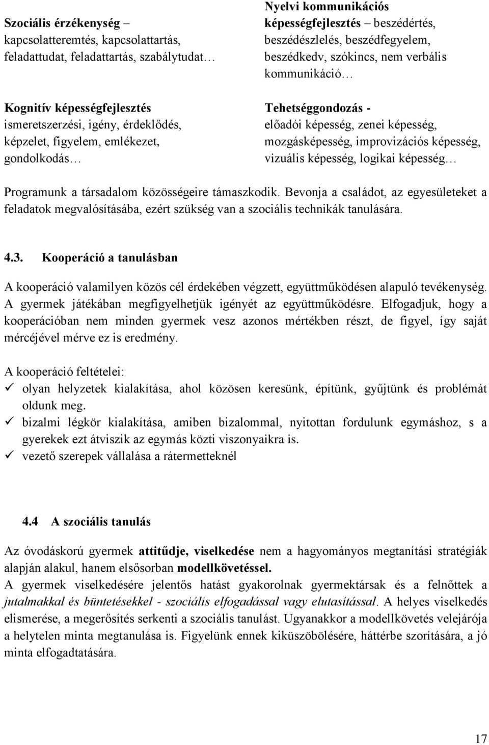 mozgásképesség, improvizációs képesség, vizuális képesség, logikai képesség Programunk a társadalom közösségeire támaszkodik.