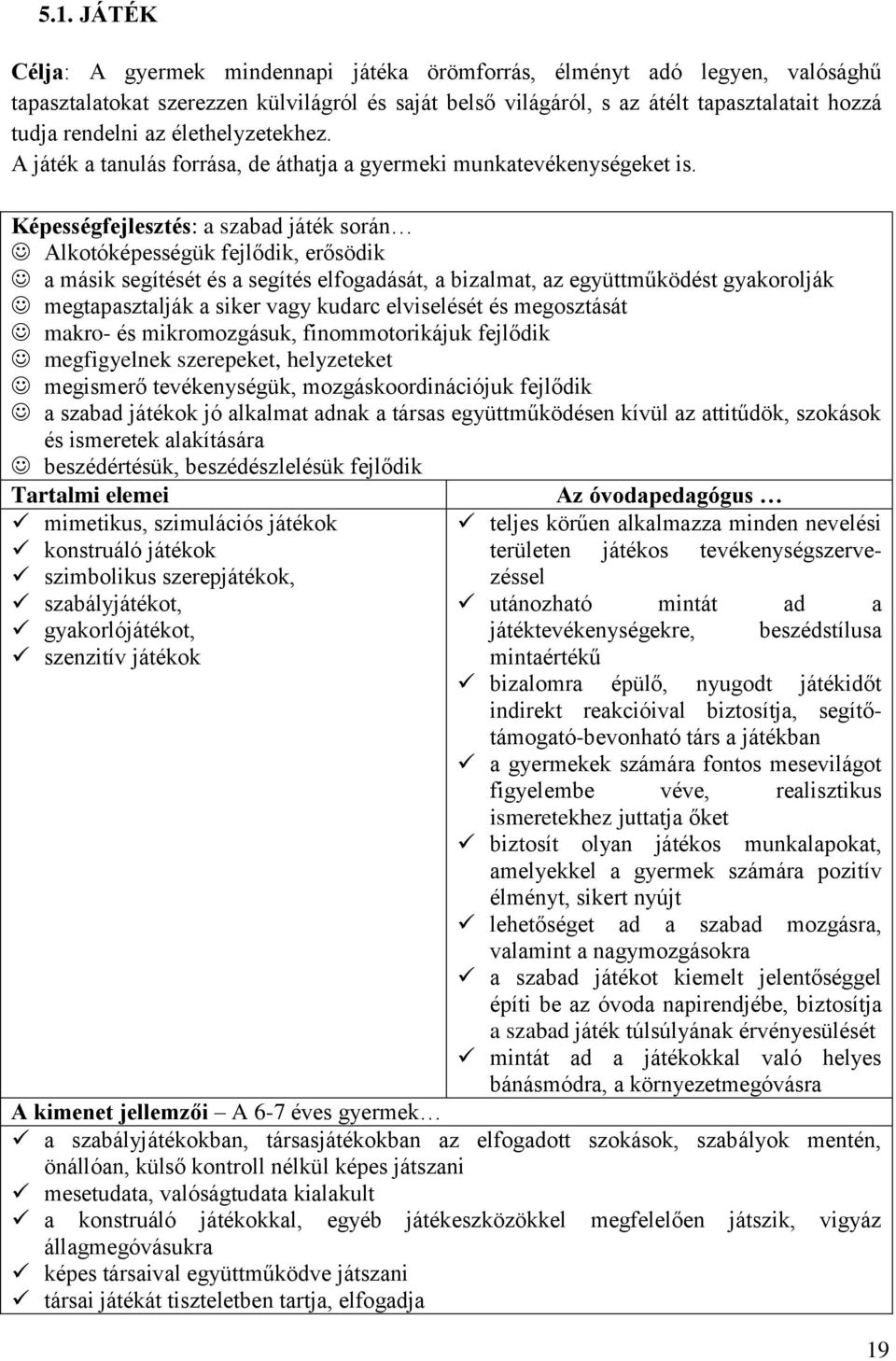 Képességfejlesztés: a szabad játék során Alkotóképességük fejlődik, erősödik a másik segítését és a segítés elfogadását, a bizalmat, az együttműködést gyakorolják megtapasztalják a siker vagy kudarc