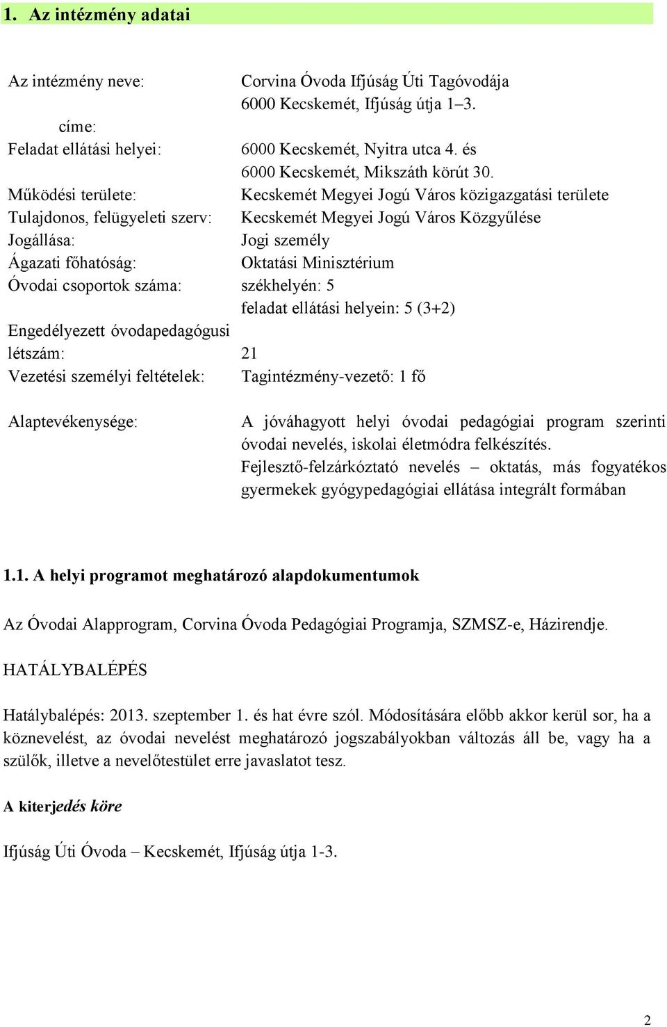 Kecskemét Megyei Jogú Város közigazgatási területe Kecskemét Megyei Jogú Város Közgyűlése Jogi személy Oktatási Minisztérium Működési területe: Tulajdonos, felügyeleti szerv: Jogállása: Ágazati