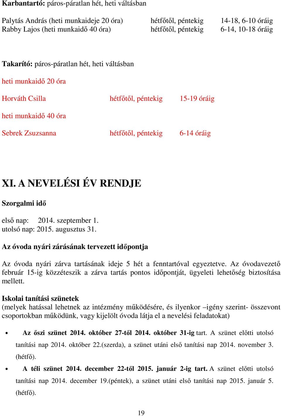 A NEVELÉSI ÉV RENDJE Szorgalmi idő első nap: 2014. szeptember 1. utolsó nap: 2015. augusztus 31.