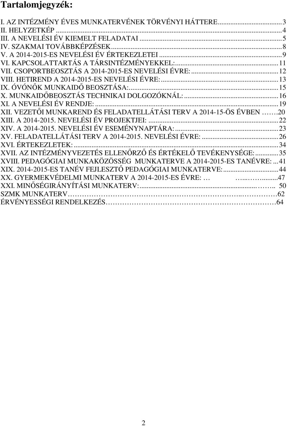 ÓVÓNŐK MUNKAIDŐ BEOSZTÁSA:...15 X. MUNKAIDŐBEOSZTÁS TECHNIKAI DOLGOZÓKNÁL:...16 XI. A NEVELÉSI ÉV RENDJE:...19 XII. VEZETŐI MUNKAREND ÉS FELADATELLÁTÁSI TERV A 2014-15-ÖS ÉVBEN.20 XIII. A 2014-2015.