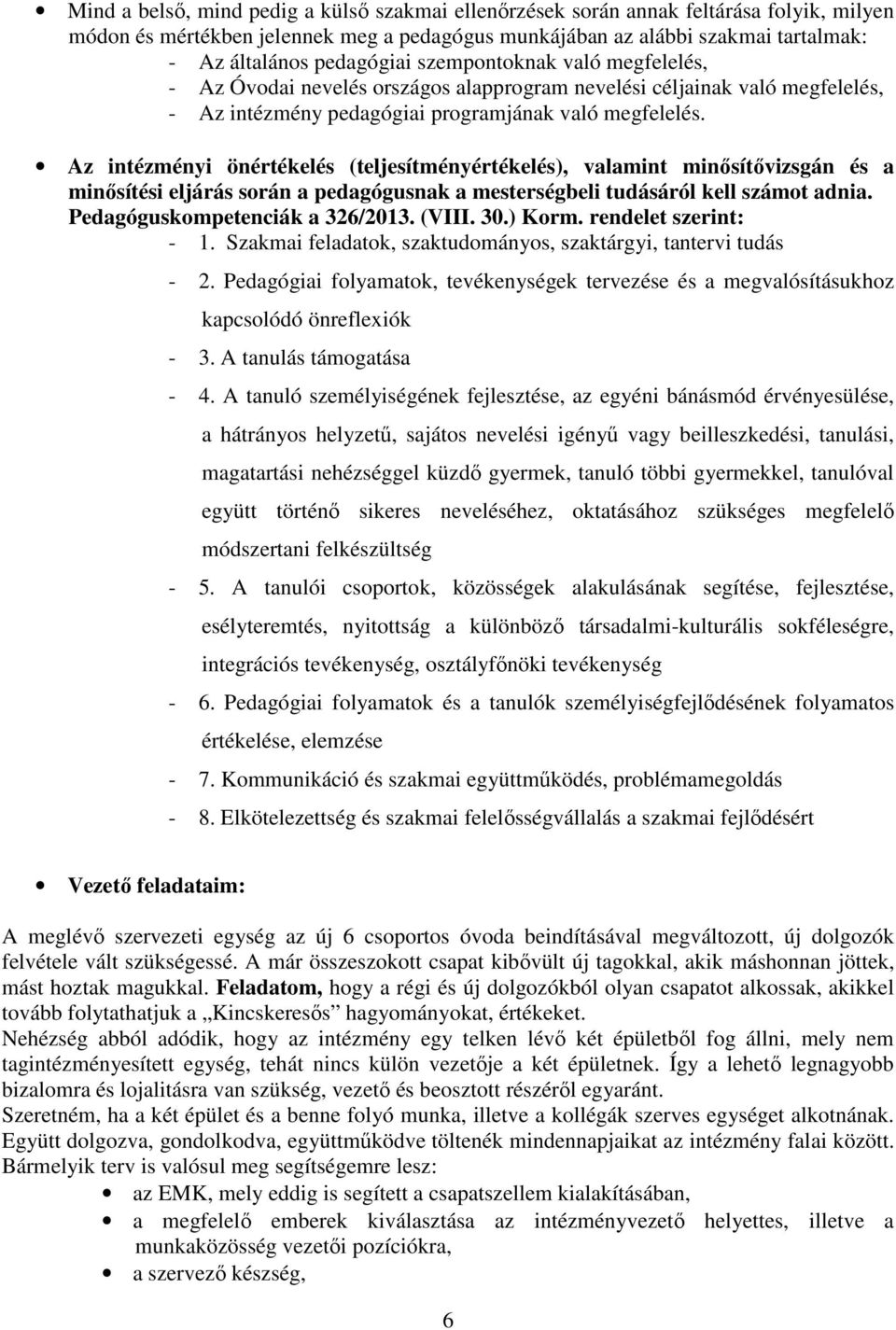 Az intézményi önértékelés (teljesítményértékelés), valamint minősítővizsgán és a minősítési eljárás során a pedagógusnak a mesterségbeli tudásáról kell számot adnia. Pedagóguskompetenciák a 326/2013.