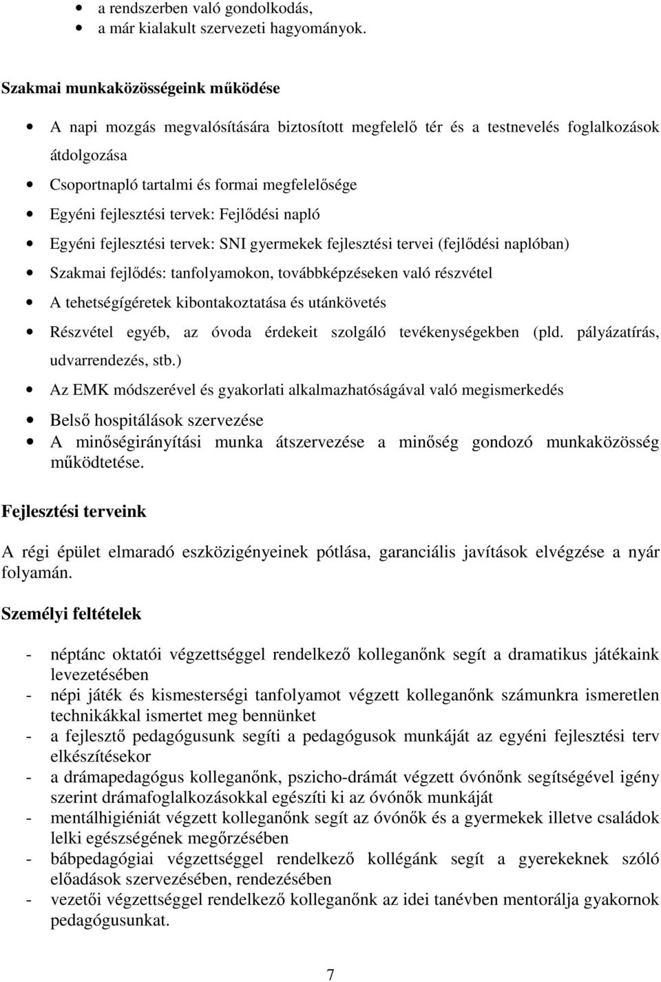 tervek: Fejlődési napló Egyéni fejlesztési tervek: SNI gyermekek fejlesztési tervei (fejlődési naplóban) Szakmai fejlődés: tanfolyamokon, továbbképzéseken való részvétel A tehetségígéretek