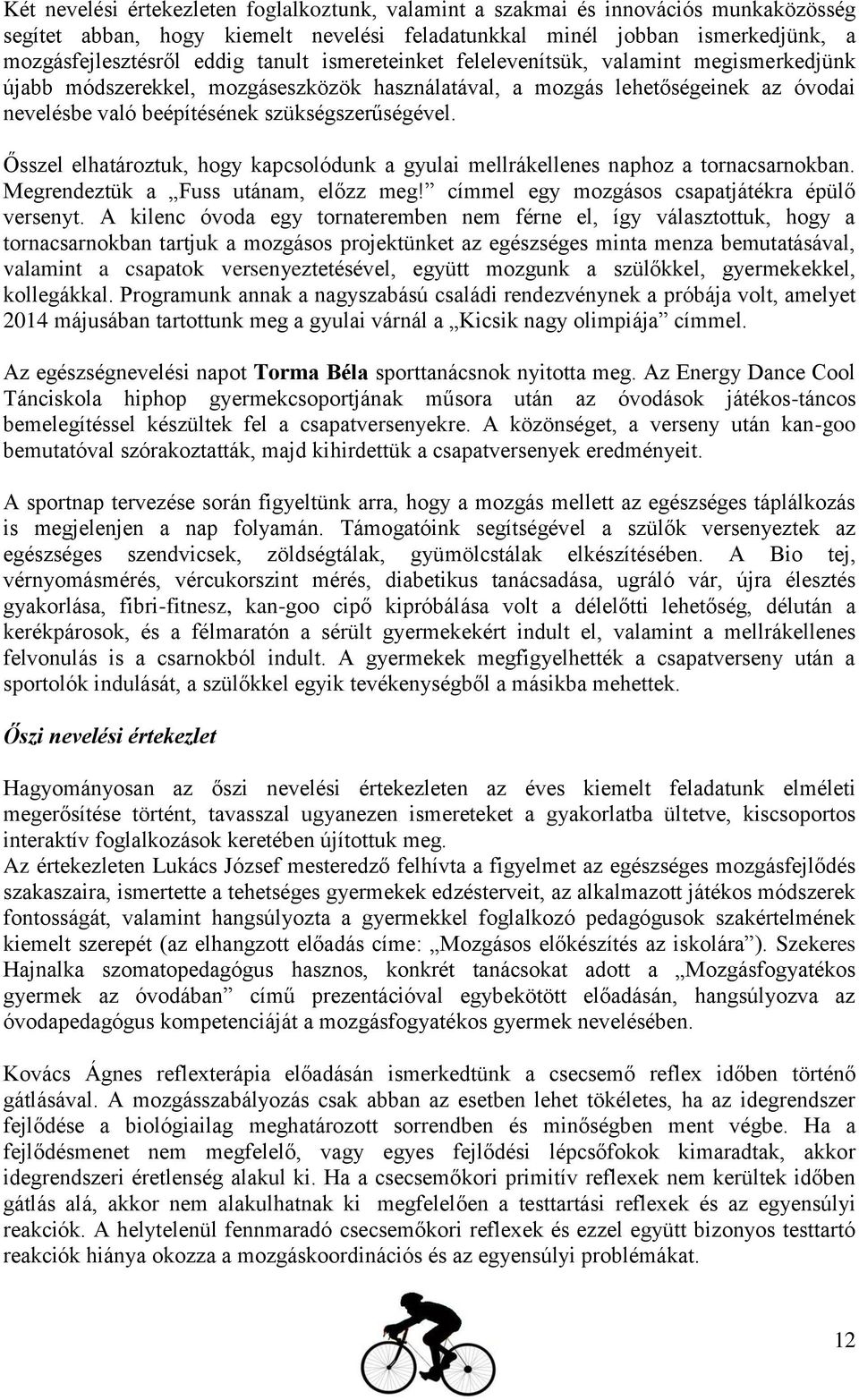 Ősszel elhatároztuk, hogy kapcsolódunk a gyulai mellrákellenes naphoz a tornacsarnokban. Megrendeztük a Fuss utánam, előzz meg! címmel egy mozgásos csapatjátékra épülő versenyt.