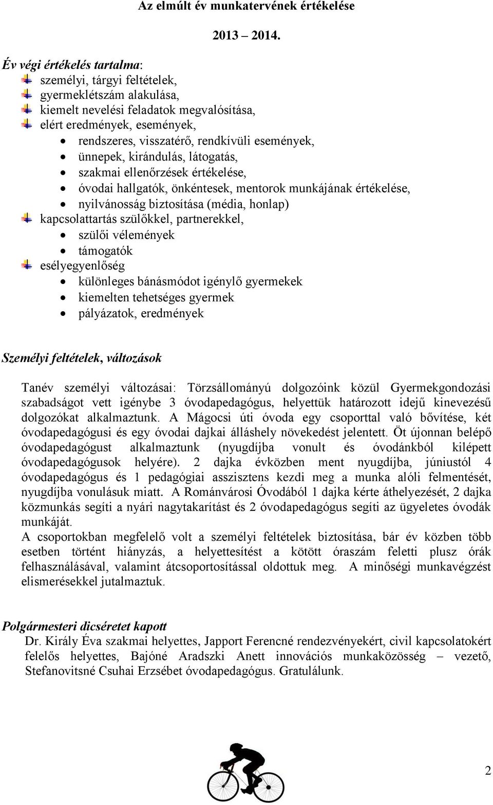 ünnepek, kirándulás, látogatás, szakmai ellenőrzések értékelése, óvodai hallgatók, önkéntesek, mentorok munkájának értékelése, nyilvánosság biztosítása (média, honlap) kapcsolattartás szülőkkel,