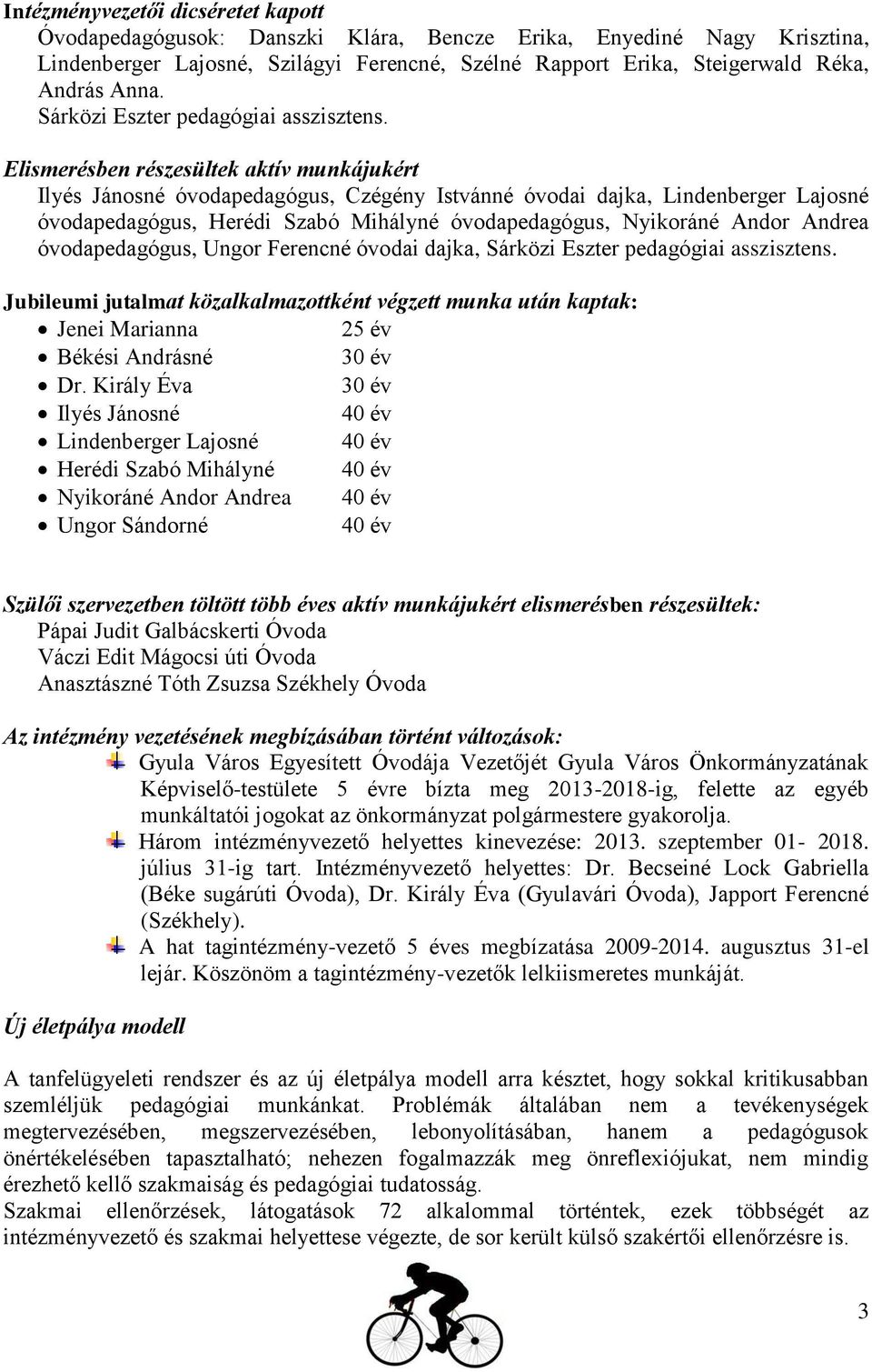 Elismerésben részesültek aktív munkájukért Ilyés Jánosné óvodapedagógus, Czégény Istvánné óvodai dajka, Lindenberger Lajosné óvodapedagógus, Herédi Szabó Mihályné óvodapedagógus, Nyikoráné Andor