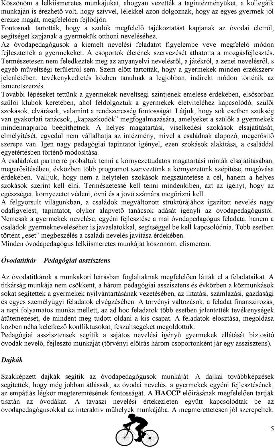 Az óvodapedagógusok a kiemelt nevelési feladatot figyelembe véve megfelelő módon fejlesztették a gyermekeket. A csoportok életének szervezését áthatotta a mozgásfejlesztés.