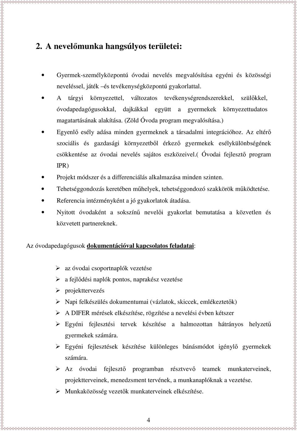 ) Egyenlő esély adása minden gyermeknek a társadalmi integrációhoz. Az eltérő szociális és gazdasági környezetből érkező gyermekek esélykülönbségének csökkentése az óvodai nevelés sajátos eszközeivel.