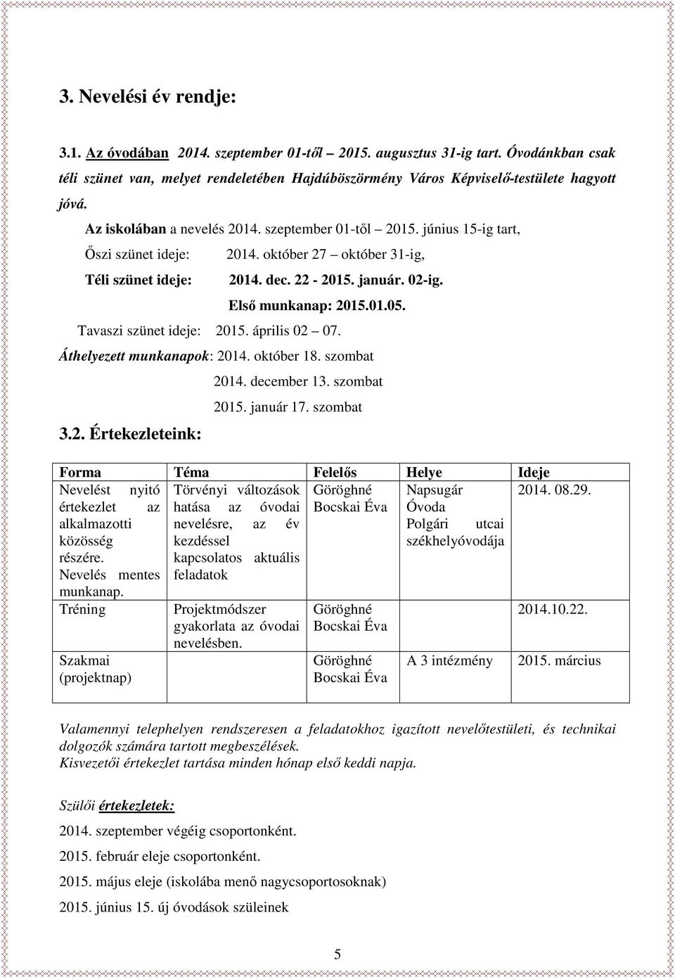 Tavaszi szünet ideje: 2015. április 02 07. Áthelyezett munkanapok: 2014. október 18. szombat 3.2. Értekezleteink: 2014. december 13. szombat 2015. január 17.