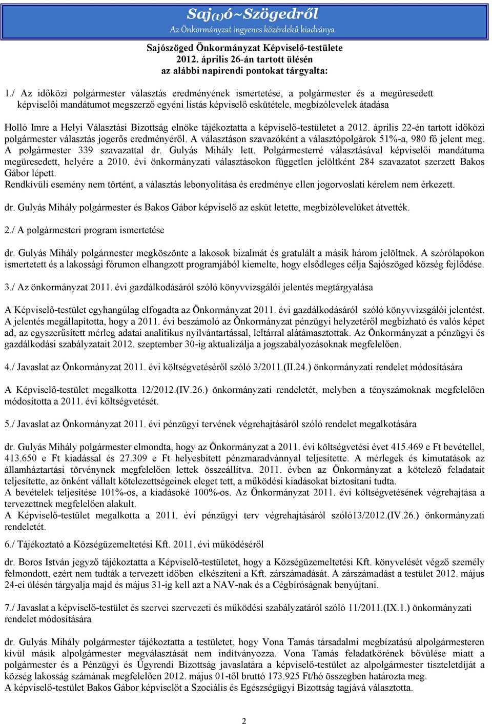 Helyi Választási Bizottság elnöke tájékoztatta a képviselő-testületet a 2012. április 22-én tartott időközi polgármester választás jogerős eredményéről.