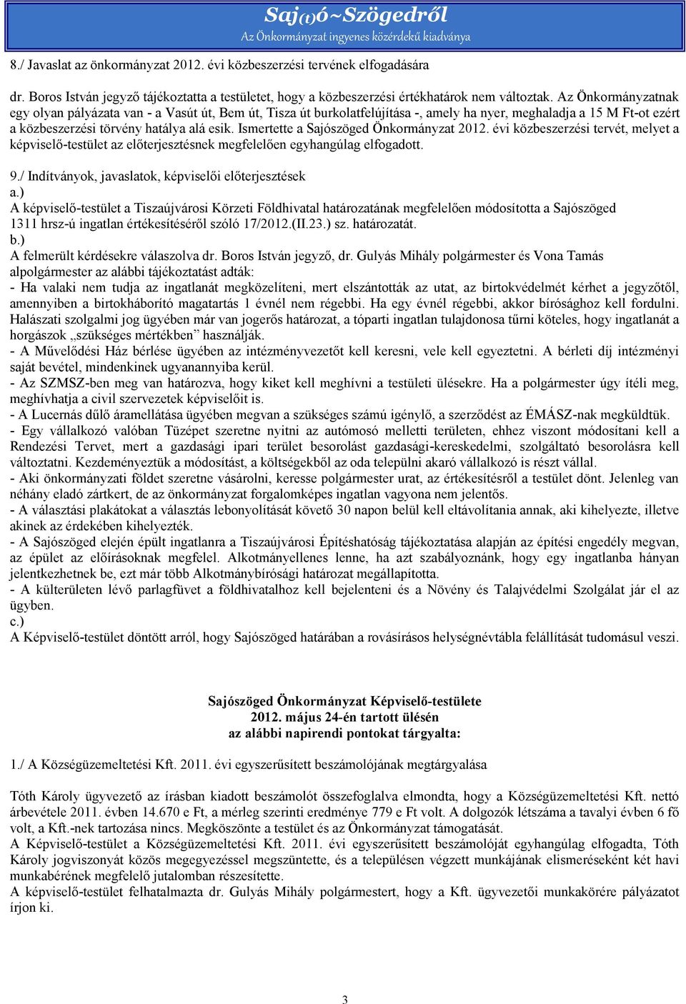 Ismertette a Sajószöged Önkormányzat 2012. évi közbeszerzési tervét, melyet a képviselő-testület az előterjesztésnek megfelelően egyhangúlag elfogadott. 9.