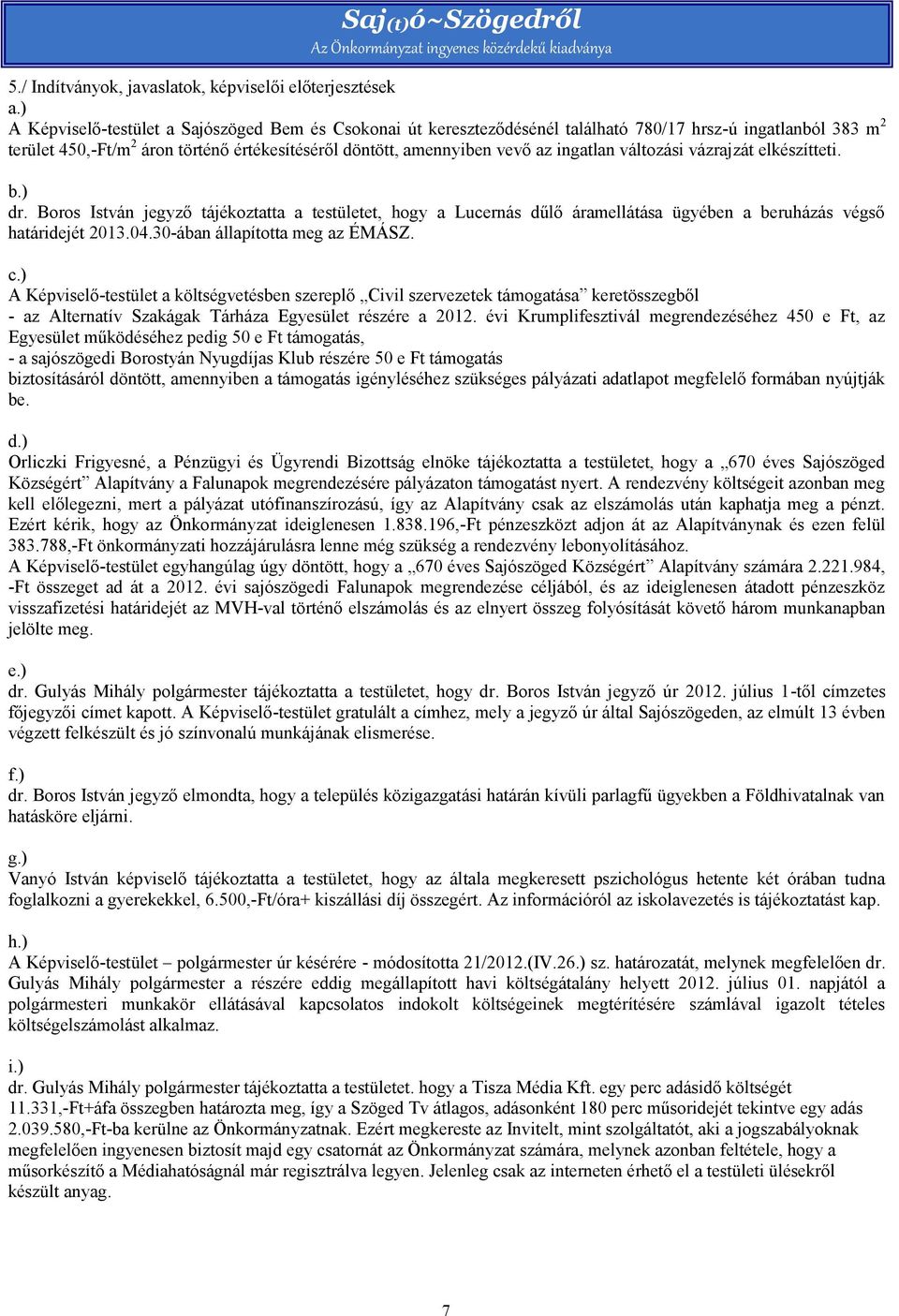 ingatlan változási vázrajzát elkészítteti. b.) dr. Boros István jegyző tájékoztatta a testületet, hogy a Lucernás dűlő áramellátása ügyében a beruházás végső határidejét 2013.04.