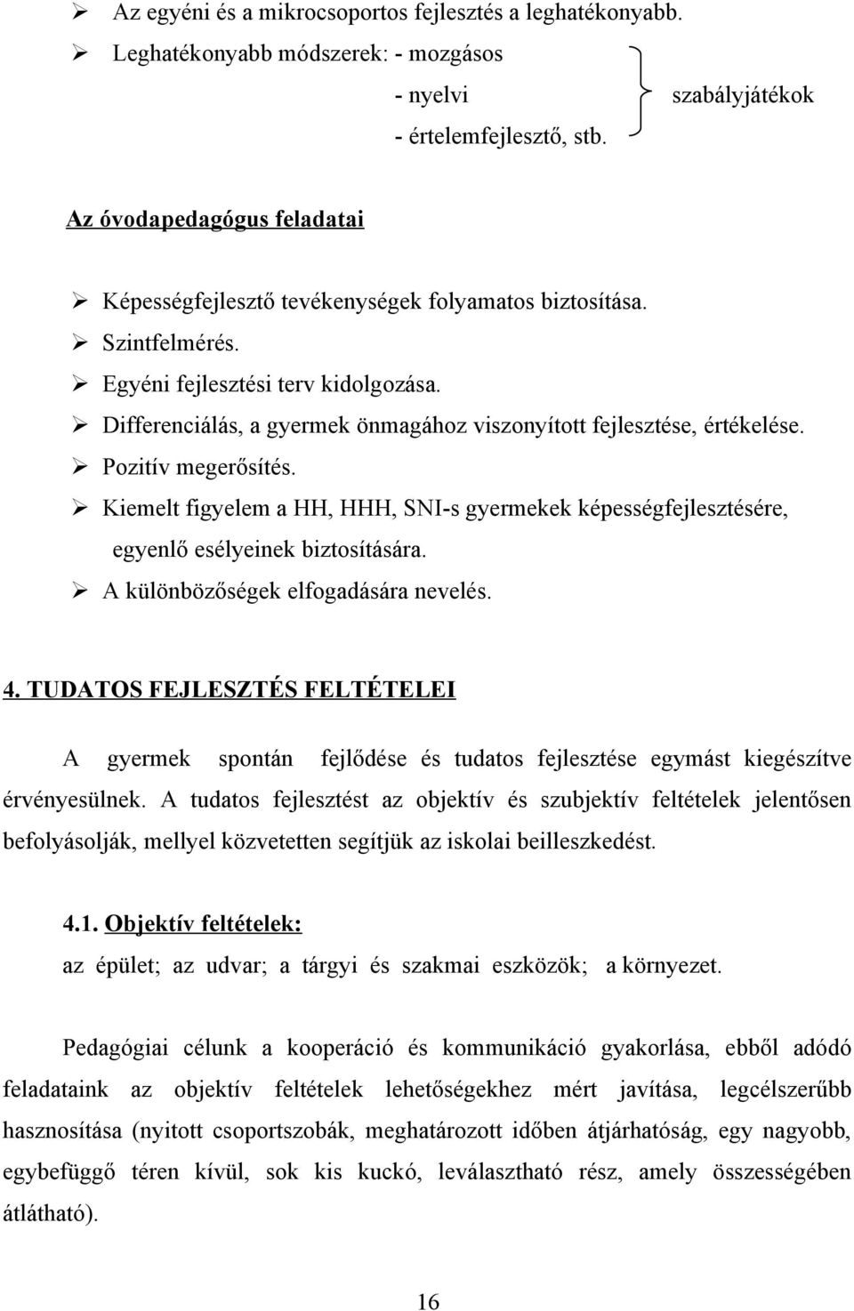 Differenciálás, a gyermek önmagához viszonyított fejlesztése, értékelése. Pozitív megerősítés. Kiemelt figyelem a HH, HHH, SNI-s gyermekek képességfejlesztésére, egyenlő esélyeinek biztosítására.