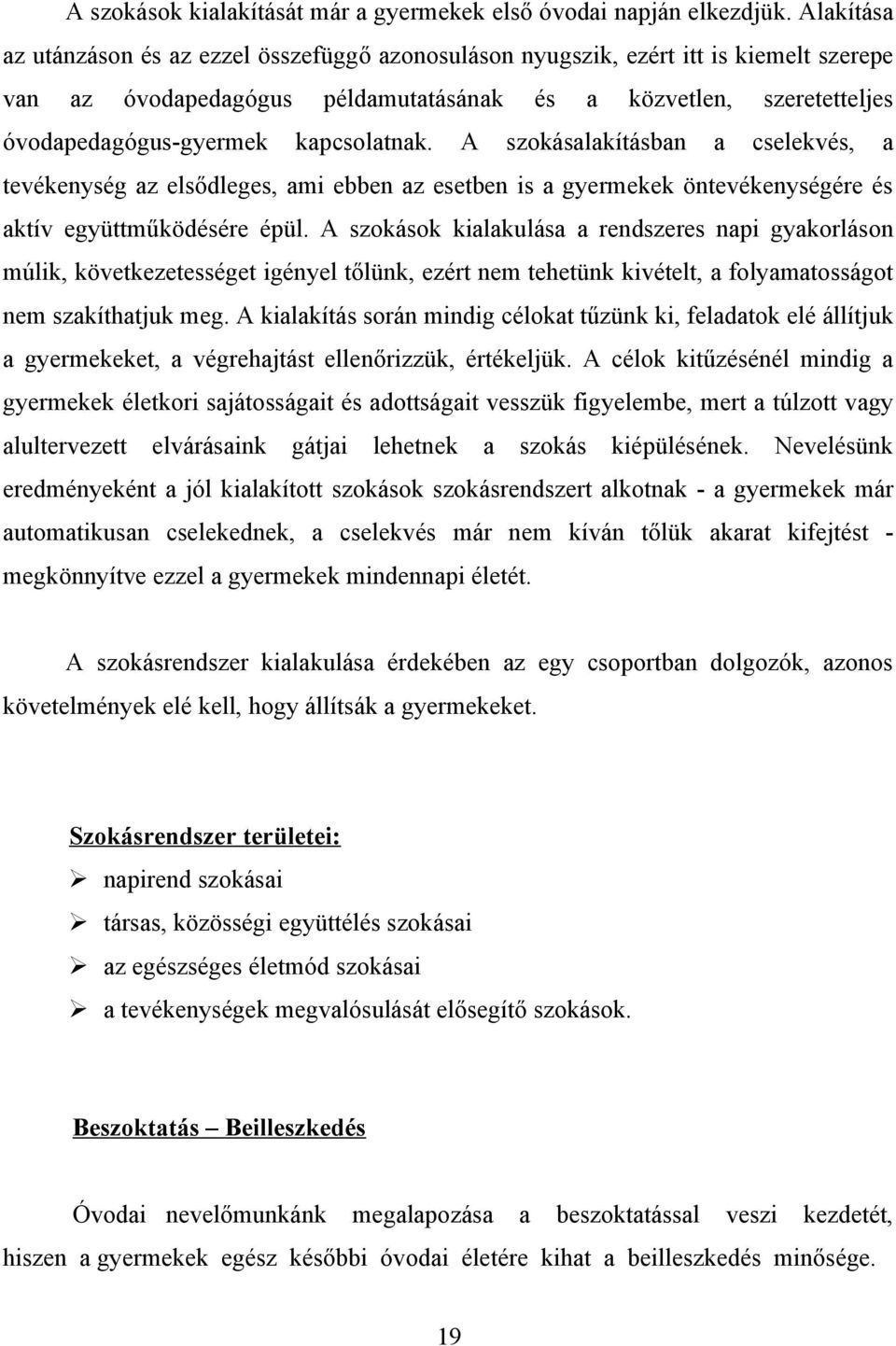 kapcsolatnak. A szokásalakításban a cselekvés, a tevékenység az elsődleges, ami ebben az esetben is a gyermekek öntevékenységére és aktív együttműködésére épül.