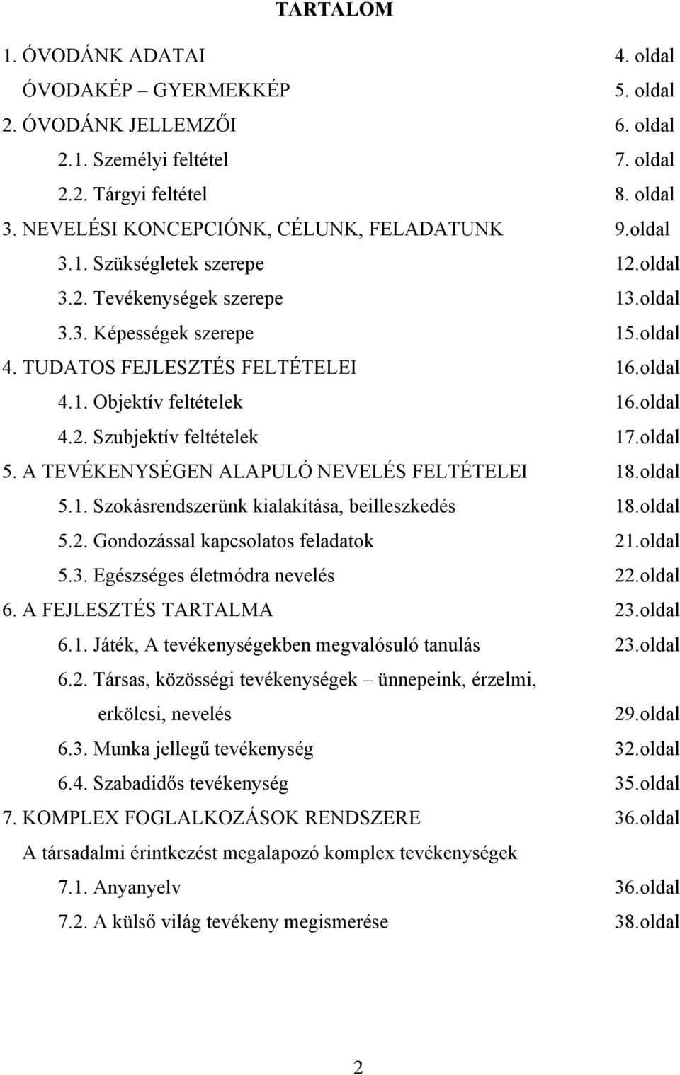 oldal 4.2. Szubjektív feltételek 17.oldal 5. A TEVÉKENYSÉGEN ALAPULÓ NEVELÉS FELTÉTELEI 18.oldal 5.1. Szokásrendszerünk kialakítása, beilleszkedés 18.oldal 5.2. Gondozással kapcsolatos feladatok 21.