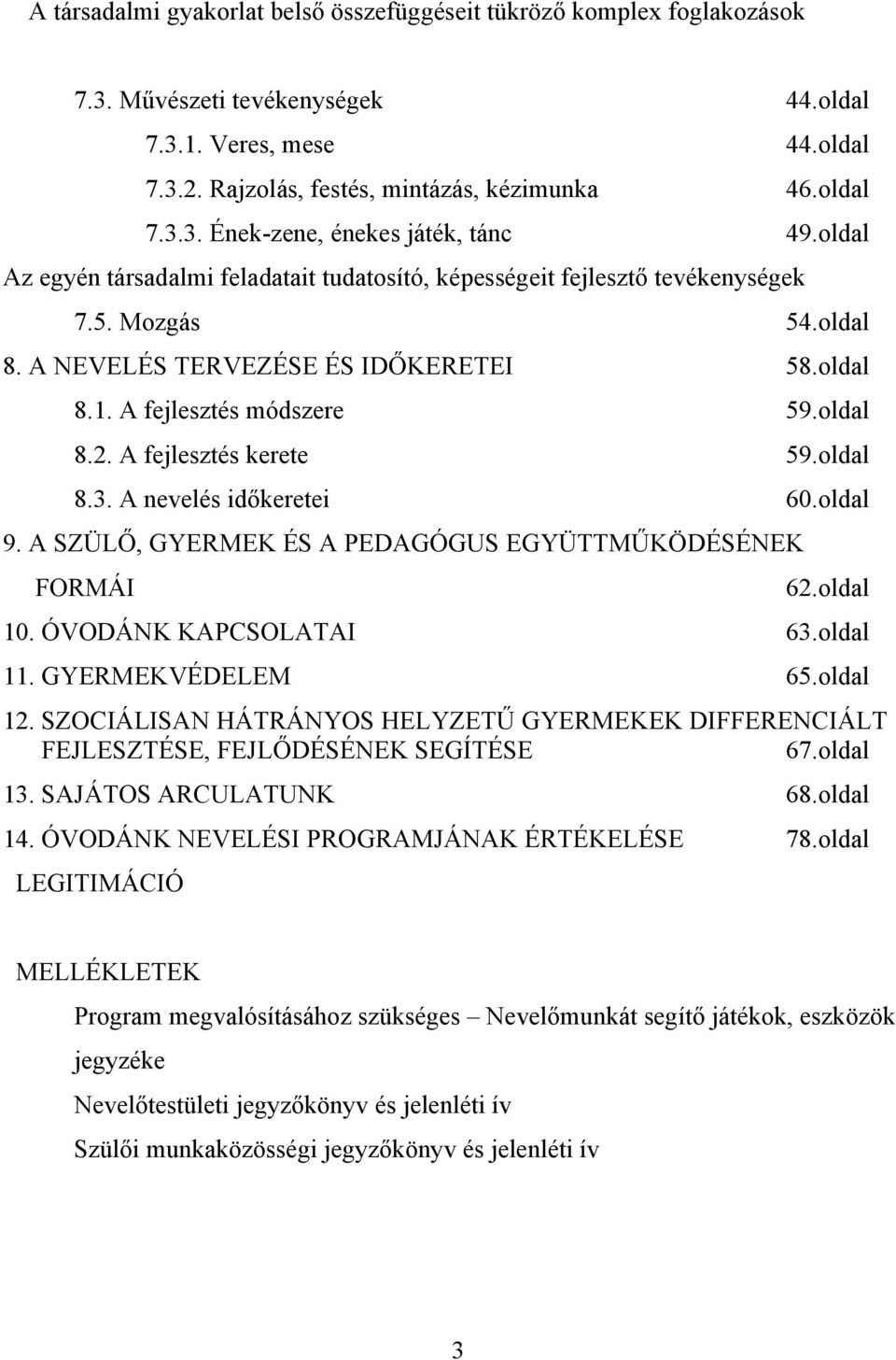 A fejlesztés kerete 59.oldal 8.3. A nevelés időkeretei 60.oldal 9. A SZÜLŐ, GYERMEK ÉS A PEDAGÓGUS EGYÜTTMŰKÖDÉSÉNEK FORMÁI 62.oldal 10. ÓVODÁNK KAPCSOLATAI 63.oldal 11. GYERMEKVÉDELEM 65.oldal 12.